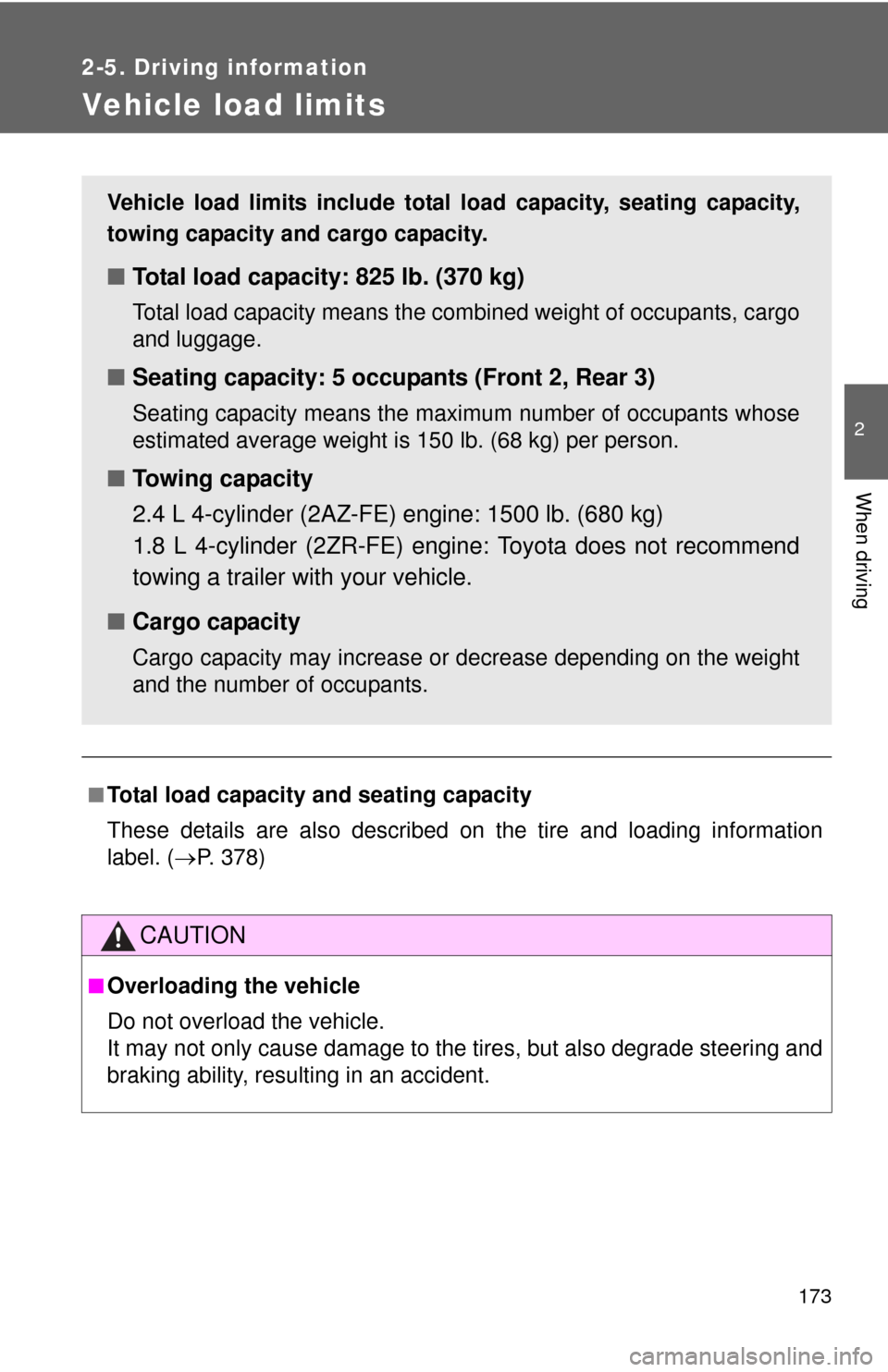 TOYOTA COROLLA 2011 10.G Owners Manual 173
2-5. Driving information
2
When driving
Vehicle load limits
■Total load capacity and seating capacity
These details are also described on the tire and loading information
label. (P. 378)
CAUT