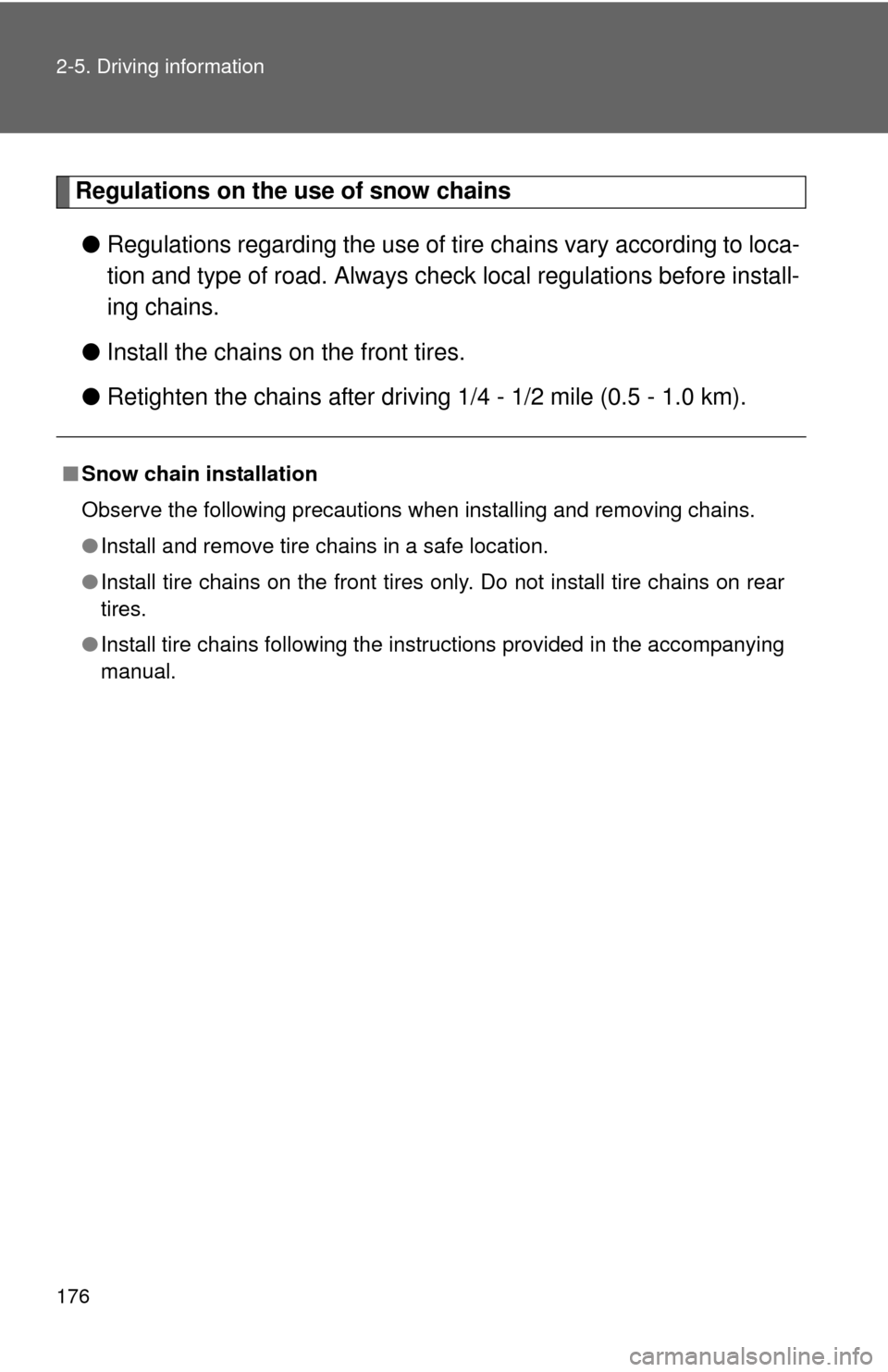 TOYOTA COROLLA 2011 10.G Owners Manual 176 2-5. Driving information
Regulations on the use of snow chains● Regulations regarding the use of tire  chains vary according to loca-
tion and type of road.  Always check local regu lations befo