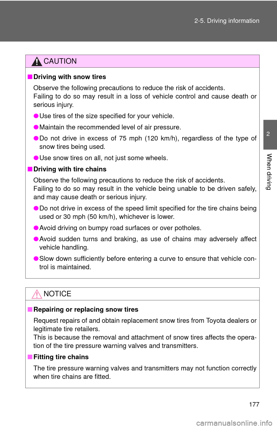 TOYOTA COROLLA 2011 10.G Owners Manual 177
2-5. Driving information
2
When driving
CAUTION
■
Driving with snow tires
Observe the following precautions to reduce the risk of accidents.
Failing to do so may result in a loss of vehicle cont