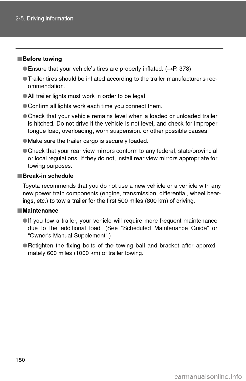 TOYOTA COROLLA 2011 10.G Owners Manual 180 2-5. Driving information
■Before towing
●Ensure that your vehicle’s tires are properly inflated. ( P. 378)
● Trailer tires should be inflated according to the trailer manufacturers rec