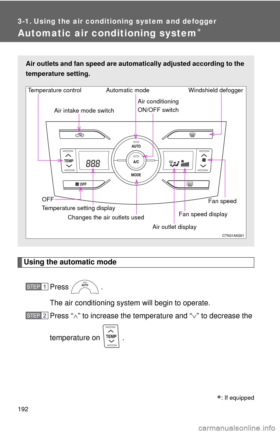 TOYOTA COROLLA 2011 10.G Owners Manual 192
3-1. Using the air conditioning system and defogger
Automatic air conditioning system
Using the automatic modePress .
The air conditioning system  will begin to operate.
Press “ ” to inc