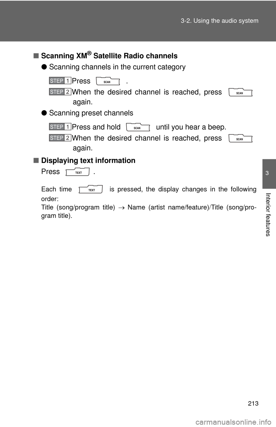 TOYOTA COROLLA 2011 10.G Owners Manual 213
3-2. Using the audio system
3
Interior features
■
Scanning XM® Satellite Radio channels
● Scanning channels in the current category
Press  .
When the desired channel is reached, press again.
