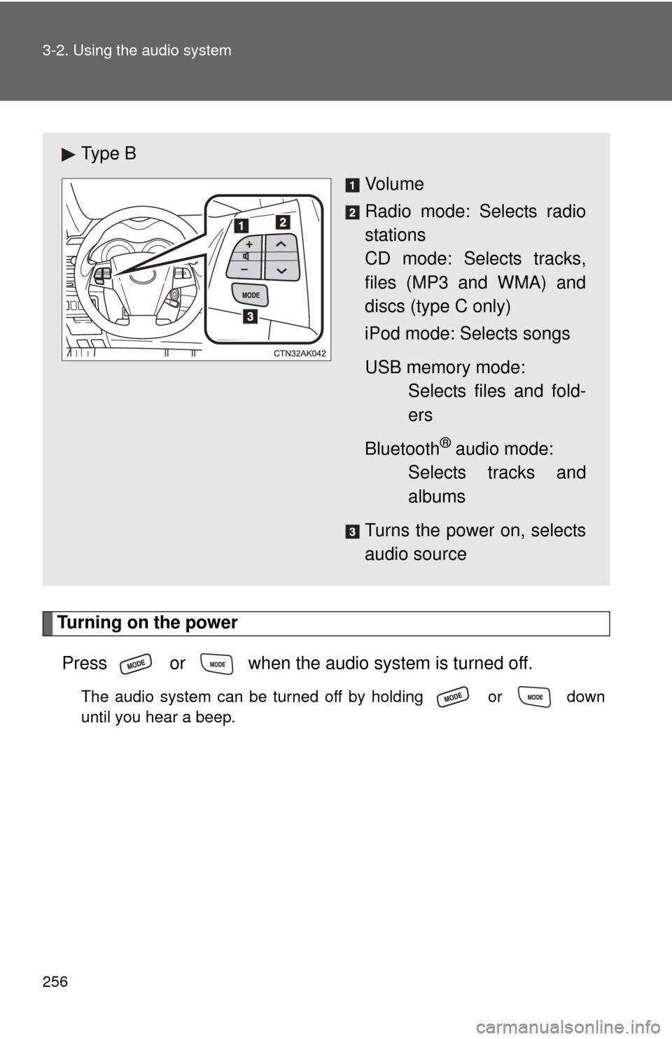 TOYOTA COROLLA 2011 10.G Owners Manual 256 3-2. Using the audio system
Turning on the powerPress   or   when the audio system is turned off.
The audio system can be turned off by holding   or   down
until you hear a beep.
Ty p e  B Vo l u 