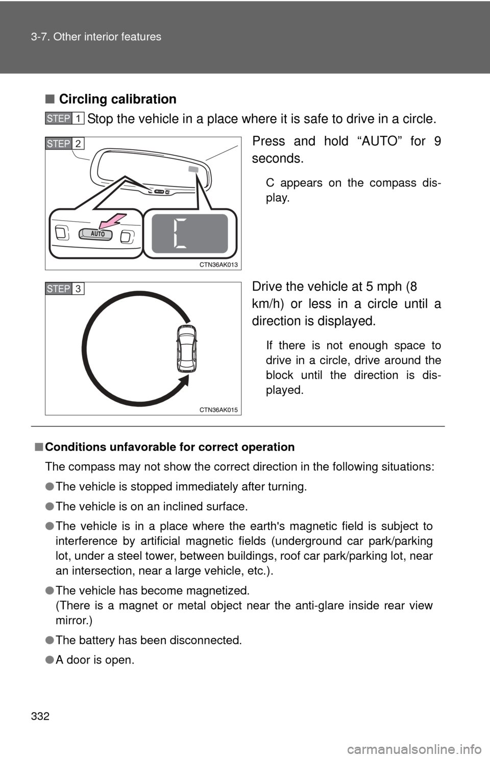 TOYOTA COROLLA 2011 10.G Owners Manual 332 3-7. Other interior features
■Circling calibration
Stop the vehicle in a place where it is safe to drive in a circle.
Press and hold “AUTO” for 9
seconds.
C appears on the compass dis-
play. TOYOTA COROLLA 2011 10.G Owners Manual 332 3-7. Other interior features
■Circling calibration
Stop the vehicle in a place where it is safe to drive in a circle.
Press and hold “AUTO” for 9
seconds.
C appears on the compass dis-
play.