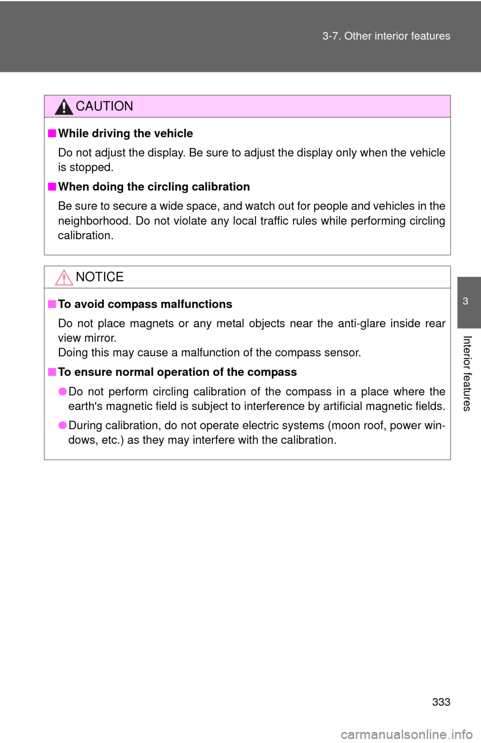 TOYOTA COROLLA 2011 10.G Owners Manual 333
3-7. Other interior features
3
Interior features
CAUTION
■
While driving the vehicle
Do not adjust the display. Be sure to adjust the display only when the vehicle
is stopped.
■ When doing the