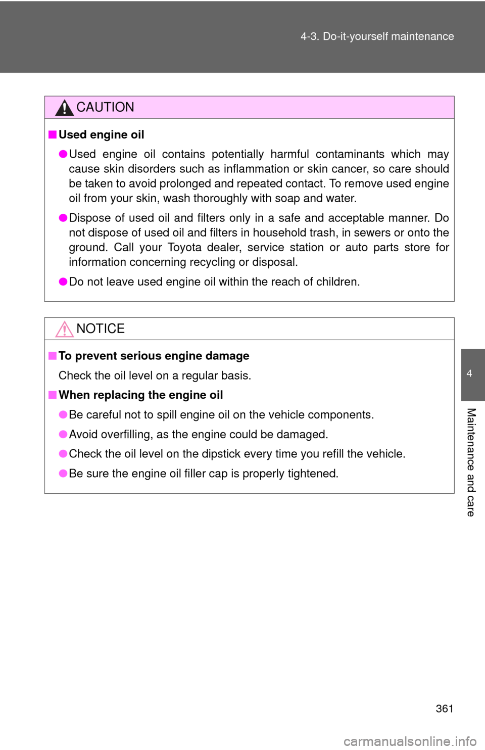 TOYOTA COROLLA 2011 10.G Owners Manual 361
4-3. Do-it-yourself maintenance
4
Maintenance and care
CAUTION
■
Used engine oil
●Used engine oil contains potentially harmful contaminants which may
cause skin disorders such as inflammation 