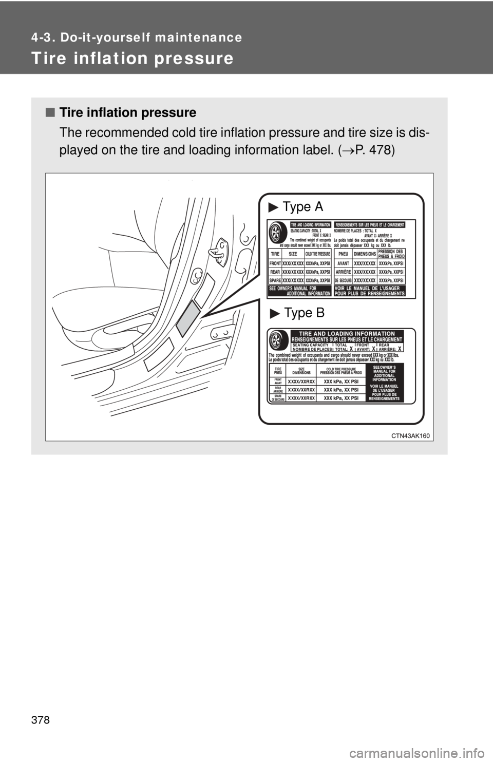 TOYOTA COROLLA 2011 10.G Owners Manual 378
4-3. Do-it-yourself maintenance
Tire inflation pressure
■Tire inflation pressure
The recommended cold tire inflation pressure and tire size is dis-
played on the tire and loadi ng information la