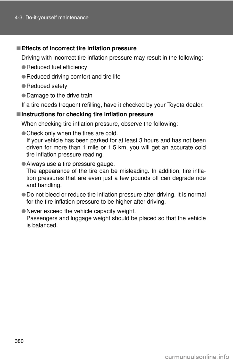 TOYOTA COROLLA 2011 10.G Owners Manual 380 4-3. Do-it-yourself maintenance
■Effects of incorrect tire inflation pressure
Driving with incorrect tire inflation pressure ma y result in the following:
●Reduced fuel efficiency
●Reduced d