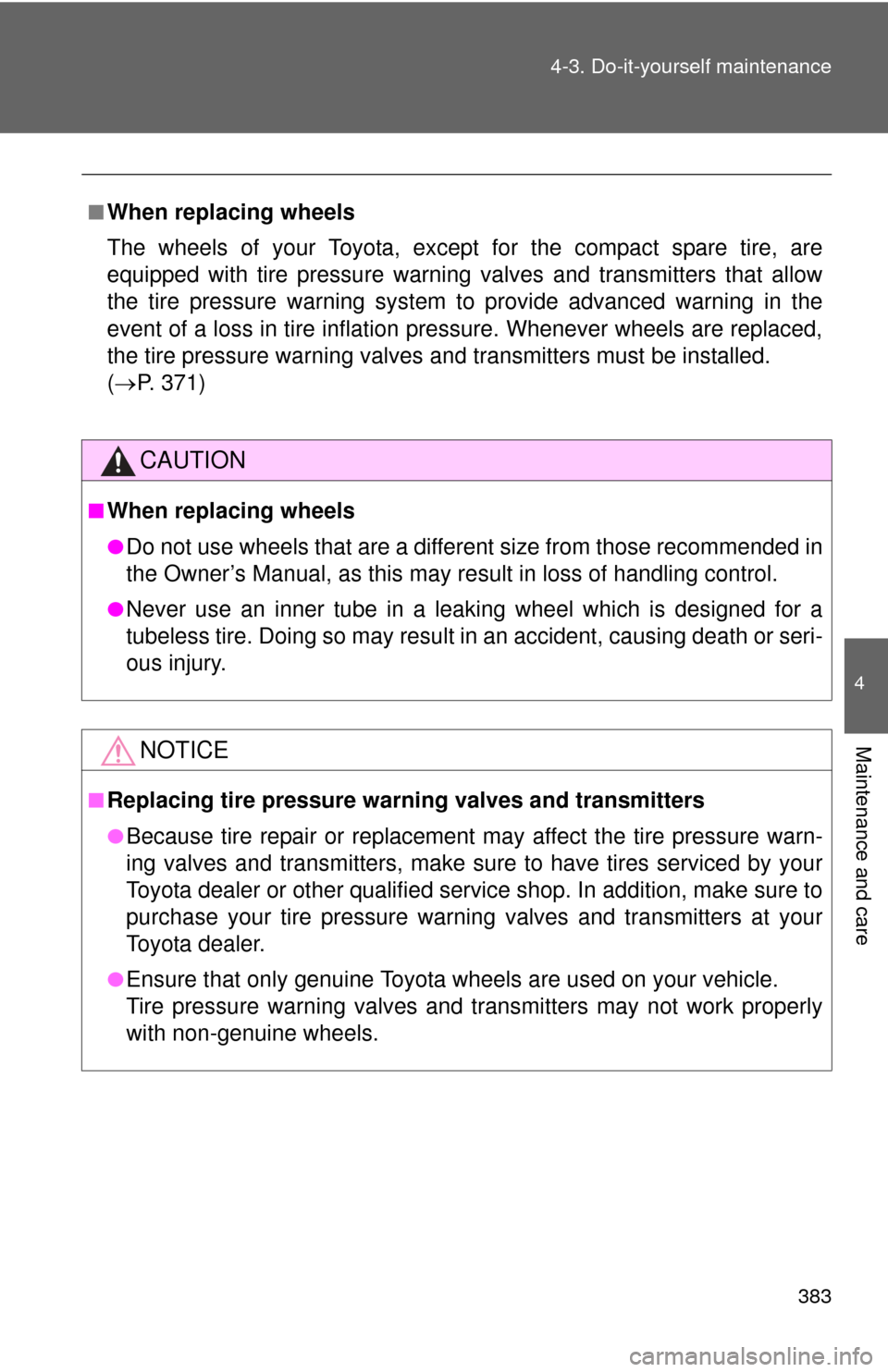 TOYOTA COROLLA 2011 10.G Owners Manual 383
4-3. Do-it-yourself maintenance
4
Maintenance and care
■When replacing wheels
The wheels of your Toyota, except for the compact spare tire, are
equipped with tire pressure warning valves and tra