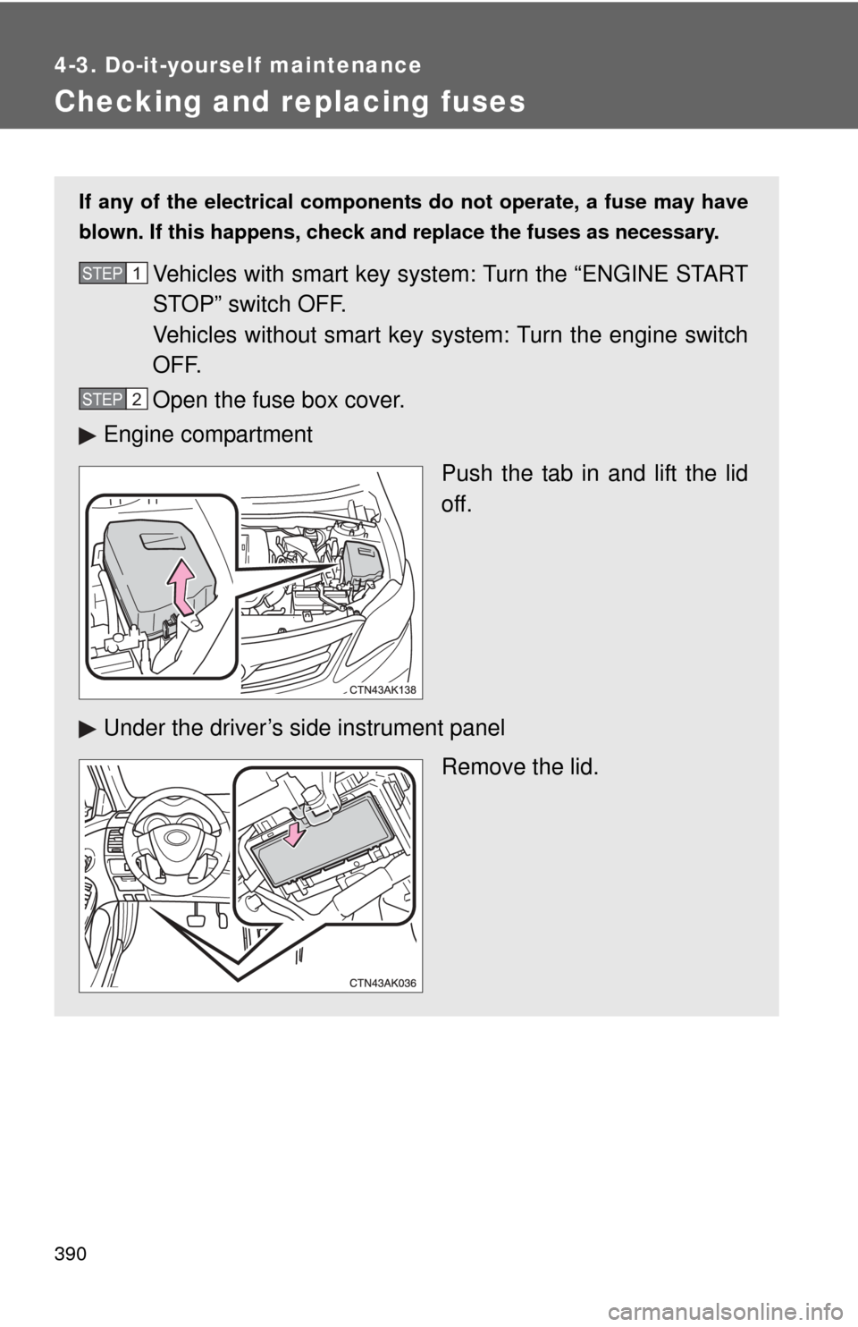 TOYOTA COROLLA 2011 10.G Owners Manual 390
4-3. Do-it-yourself maintenance
Checking and replacing fuses
If any of the electrical components do not operate, a fuse may have
blown. If this happens, check and replace the fuses as necessary.
V