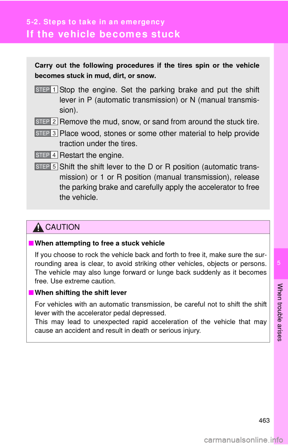 TOYOTA COROLLA 2011 10.G Owners Manual 5
When trouble arises
463
5-2. Steps to take in an emergency
If the vehicle becomes stuck
CAUTION
■When attempting to free a stuck vehicle
If you choose to rock the vehicle back and forth to free it