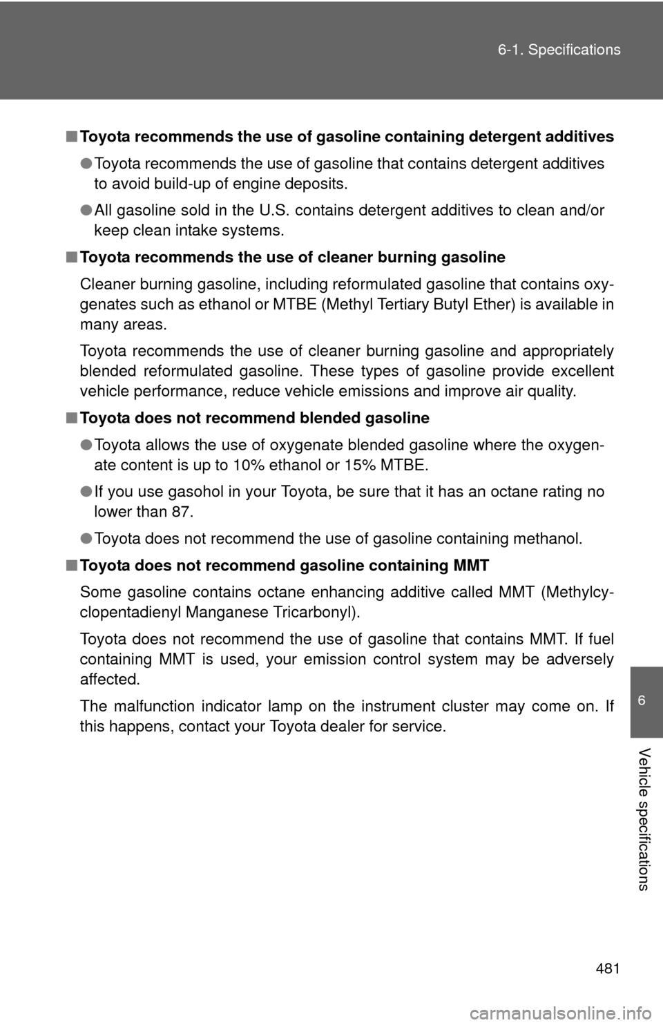TOYOTA COROLLA 2011 10.G Owners Manual 481
6-1. Specifications
6
Vehicle specifications
■
Toyota recommends the use of gaso line containing detergent additives
● Toyota recommends the use of gasoline that contains detergent additives
t