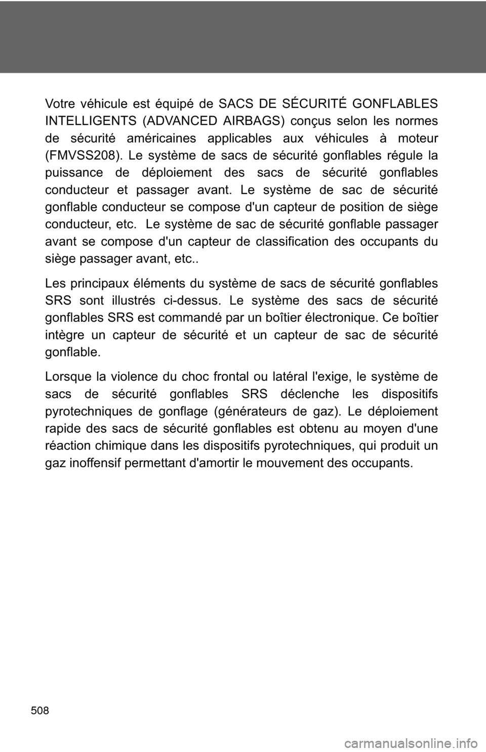 TOYOTA COROLLA 2011 10.G Owners Manual 508
Votre véhicule est équipé de SACS DE SÉCURITÉ GONFLABLES
INTELLIGENTS (ADVANCED AIRBAGS) conçus selon les normes
de sécurité américaines applicables aux véhicules à moteur
(FMVSS208). L