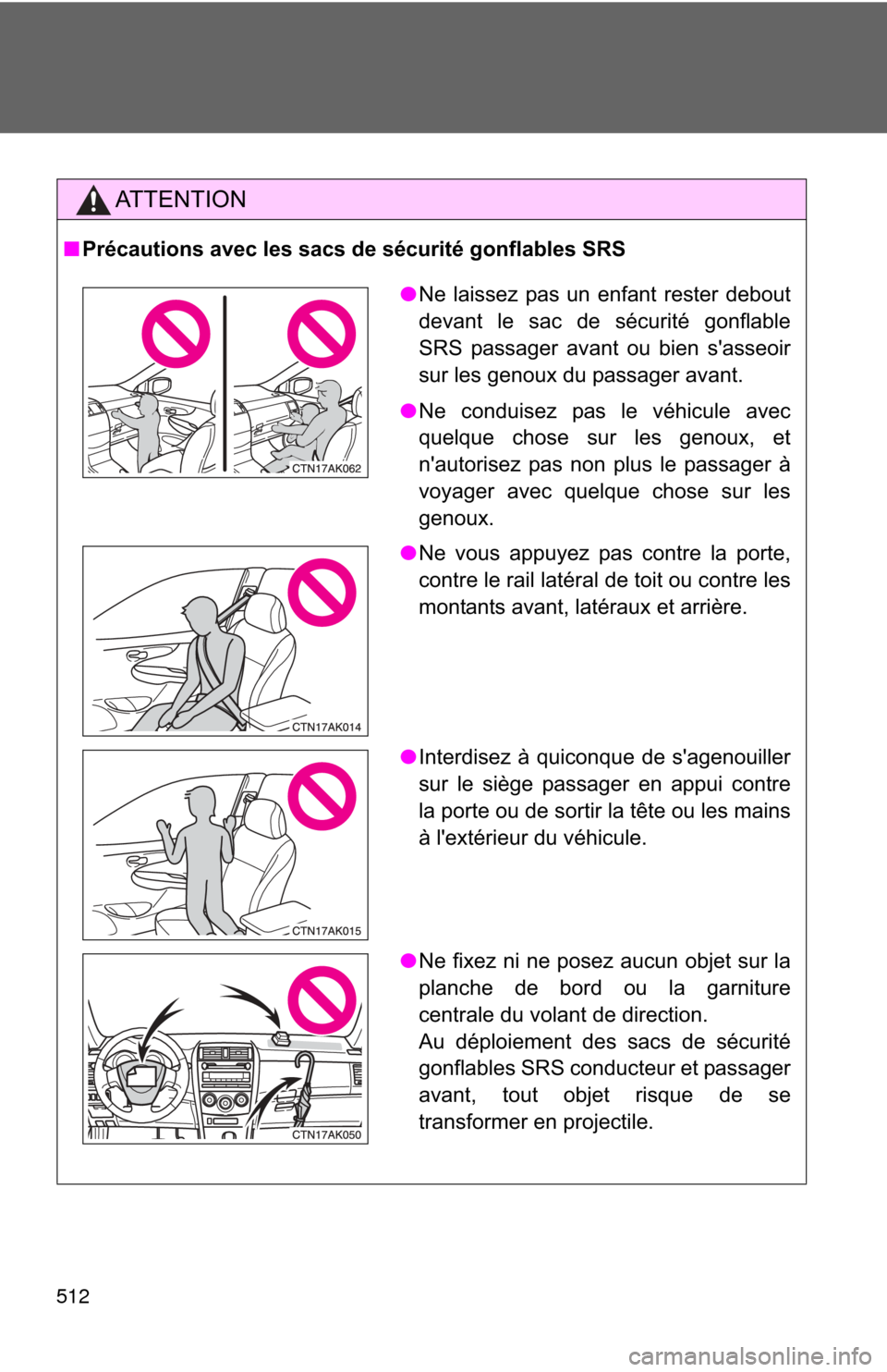 TOYOTA COROLLA 2011 10.G Owners Manual 512
AT T E N T I O N
■Précautions avec les sacs de sécurité gonflables SRS
●Ne laissez pas un enfant rester debout
devant le sac de sécurité gonflable
SRS passager avant ou bien sasseoir
sur TOYOTA COROLLA 2011 10.G Owners Manual 512
AT T E N T I O N
■Précautions avec les sacs de sécurité gonflables SRS
●Ne laissez pas un enfant rester debout
devant le sac de sécurité gonflable
SRS passager avant ou bien sasseoir
sur