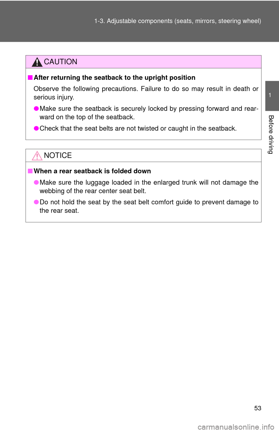 TOYOTA COROLLA 2011 10.G Owners Manual 53
1-3. Adjustable components (s
eats, mirrors, steering wheel)
1
Before driving
CAUTION
■After returning the seatback to the upright position
Observe the following precautions. Failure to do so may