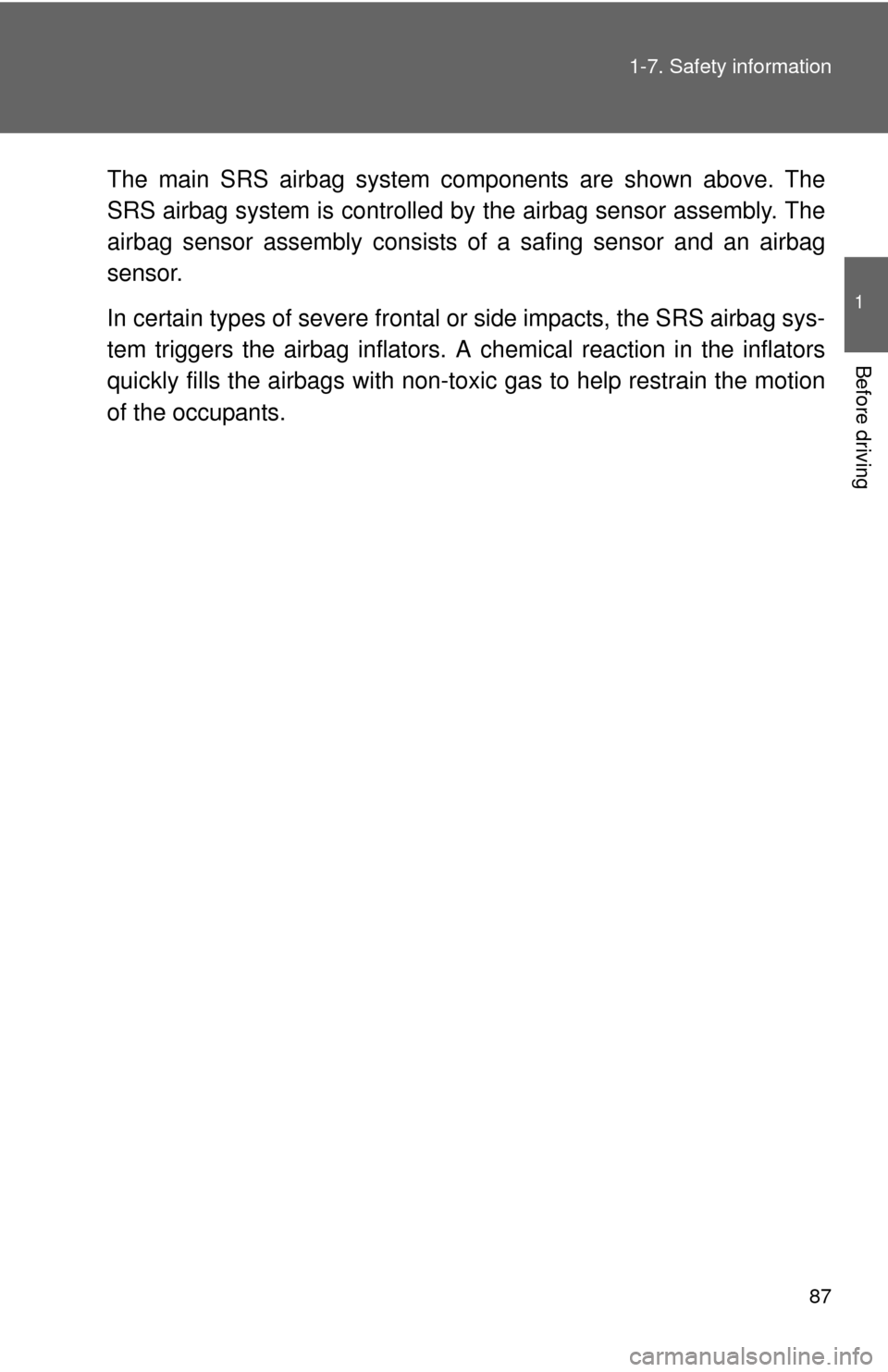 TOYOTA COROLLA 2011 10.G Owners Manual 87
1-7. Safety information
1
Before driving
The main SRS airbag system components are shown above. The
SRS airbag system is controlled by
 the airbag sensor assembly. The
airbag sensor assembly consis