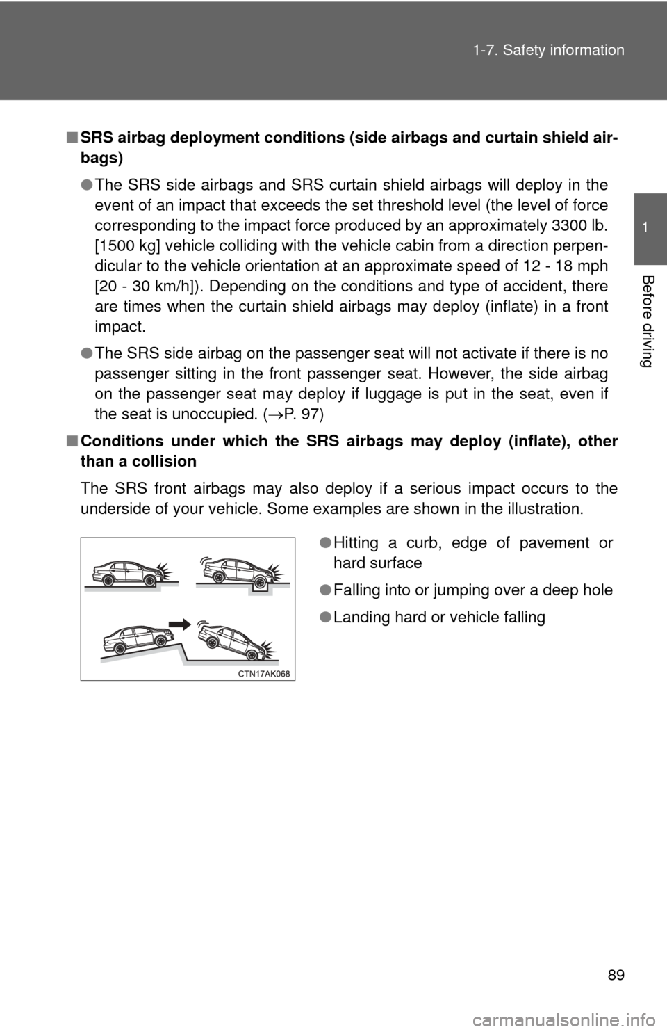 TOYOTA COROLLA 2011 10.G Manual Online 89
1-7. Safety information
1
Before driving
■
SRS airbag deployment conditions (s ide airbags and curtain shield air-
bags)
● The SRS side airbags and SRS curtain shield airbags will deploy in the