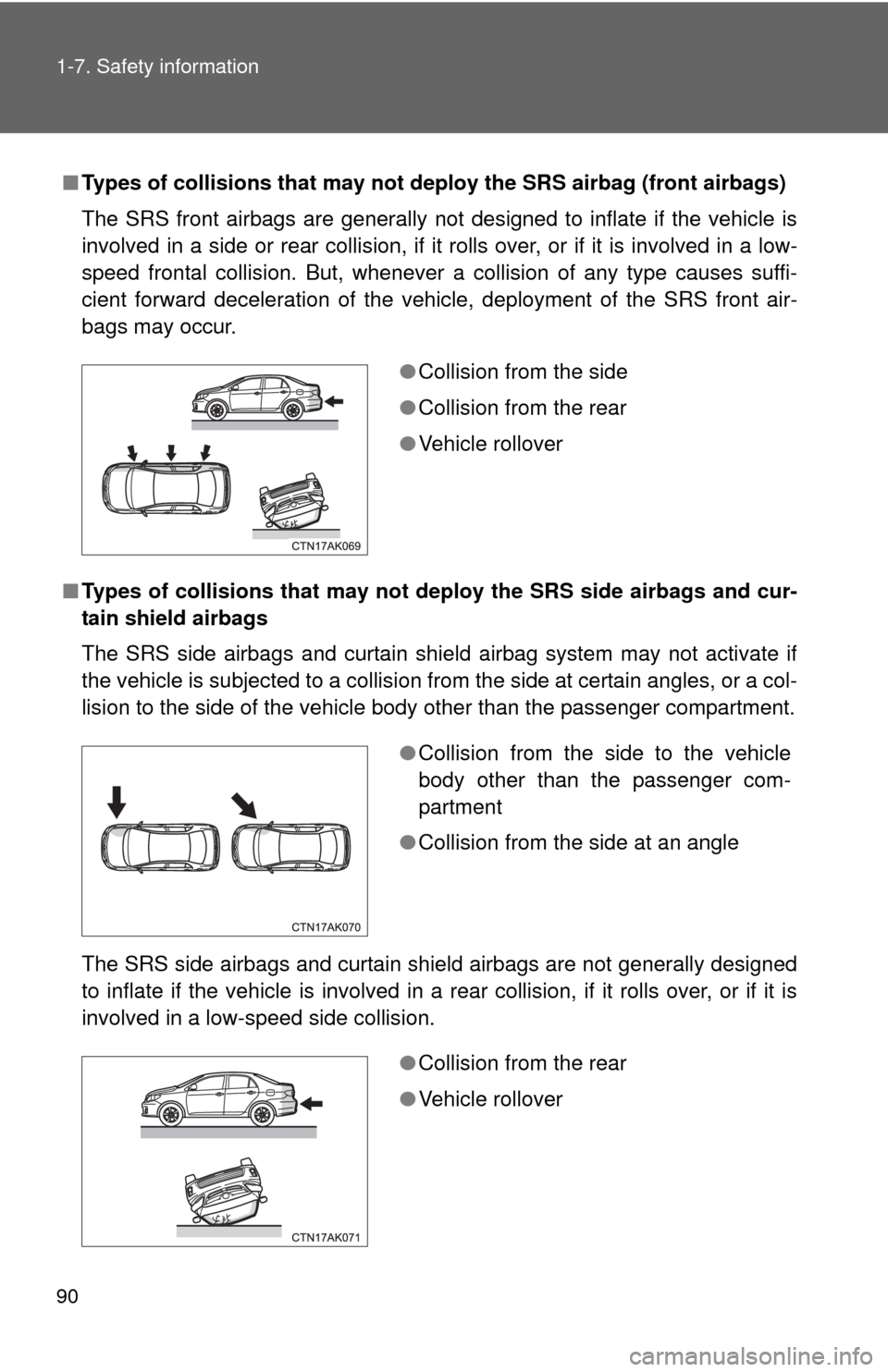 TOYOTA COROLLA 2011 10.G Manual Online 90 1-7. Safety information
■Types of collisions that may not depl oy the SRS airbag (front airbags)
The SRS front airbags are generally not  designed to inflate if the vehicle is
involved in a side 