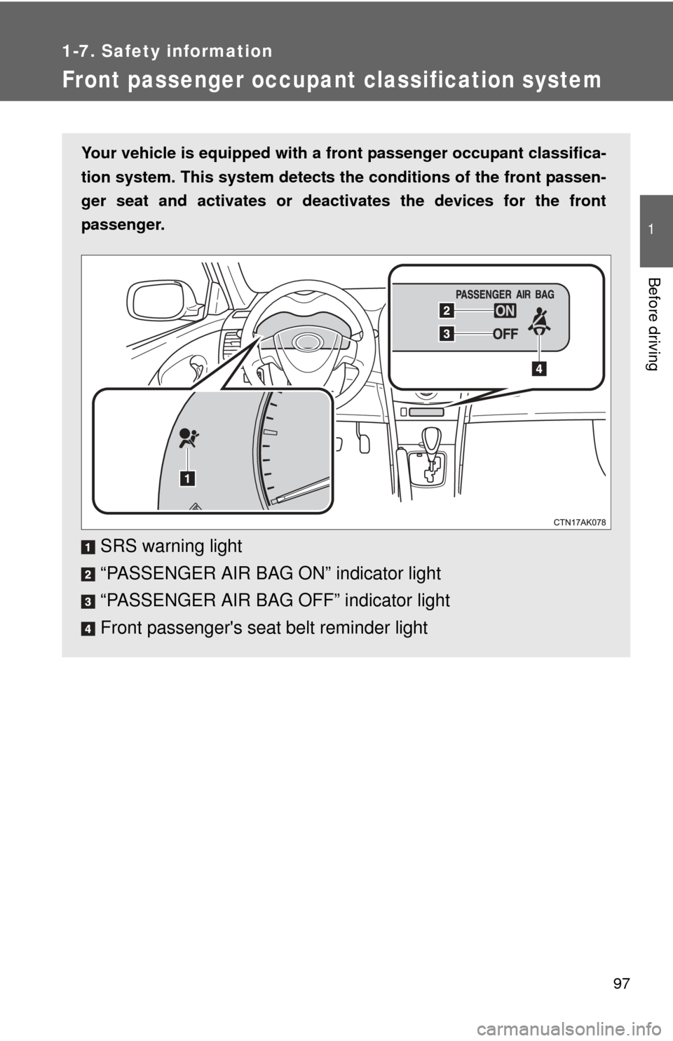 TOYOTA COROLLA 2011 10.G Owners Manual 97
1
1-7. Safety information
Before driving
Front passenger occupant classification system
Your vehicle is equipped with a front passenger occupant classifica-
tion system. This system detects the  co