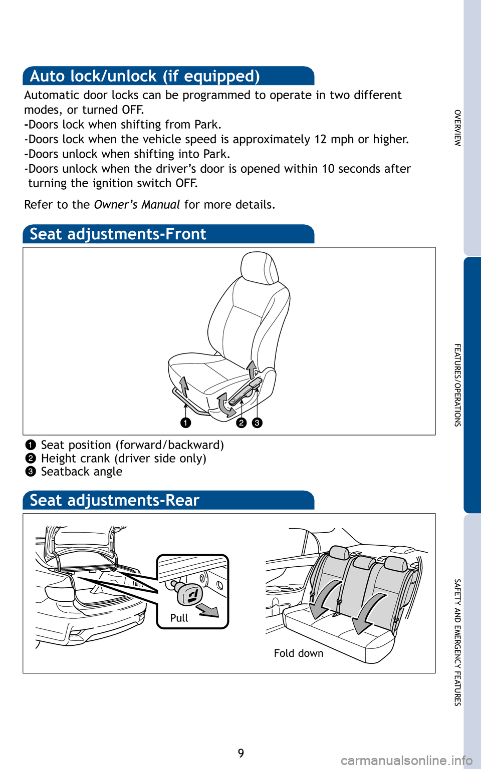 TOYOTA COROLLA 2011 10.G Quick Reference Guide 9
OVERVIEW
FEATURES/OPERATIONS
SAFETY AND EMERGENCY FEATURES

Automatic door locks can be programmed to operate in two different 
modes, or turned OFF.
- Doors lock when shifting from Park. 
-Doors lo