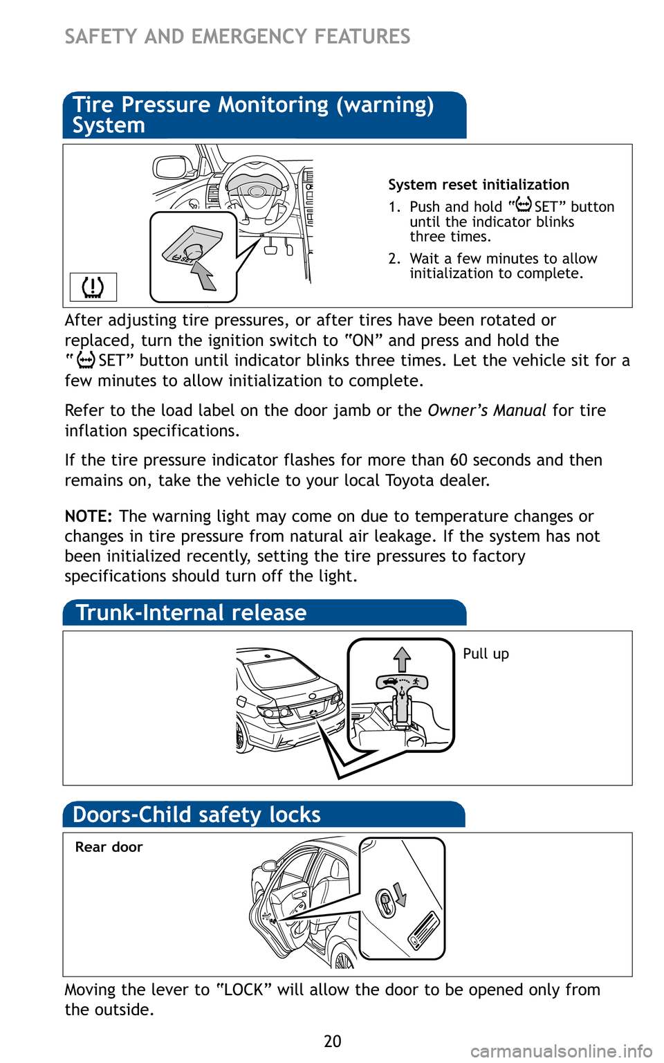 TOYOTA COROLLA 2011 10.G Quick Reference Guide 20
System reset initialization
1. Push and hold “ SET” button until the indicator blinks
three times.
2. Wait a few minutes to allow initialization to complete.
Pull up
Moving the lever t TOYOTA COROLLA 2011 10.G Quick Reference Guide 20
System reset initialization
1. Push and hold “ SET” button until the indicator blinks
three times.
2. Wait a few minutes to allow initialization to complete.
Pull up
Moving the lever t