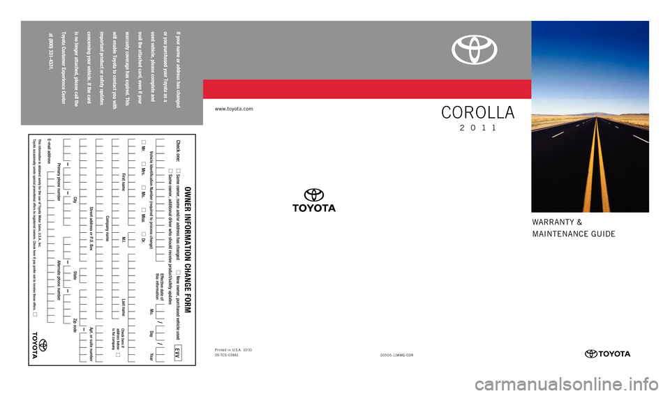 TOYOTA COROLLA 2011 10.G Warranty And Maintenance Guide warranty &
MaIntE nanCE GUIDE
www.to\fota.com
If your name or address has changed
or you purchased your Toyota as a
used \fehicle, please complete and
mail the attached card, e\fen if your TOYOTA COROLLA 2011 10.G Warranty And Maintenance Guide warranty &
MaIntE nanCE GUIDE
www.to\fota.com
If your name or address has changed
or you purchased your Toyota as a
used \fehicle, please complete and
mail the attached card, e\fen if your