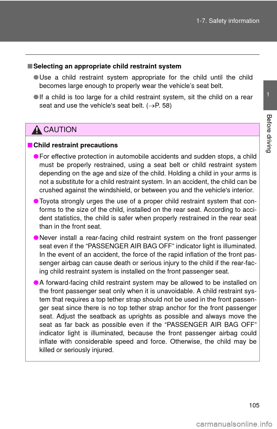 TOYOTA COROLLA 2012 10.G Owners Manual 105
1-7. Safety information
1
Before driving
■
Selecting an appropriat e child restraint system
● Use a child restraint system appropriate for the child until the child
becomes large enough to pro