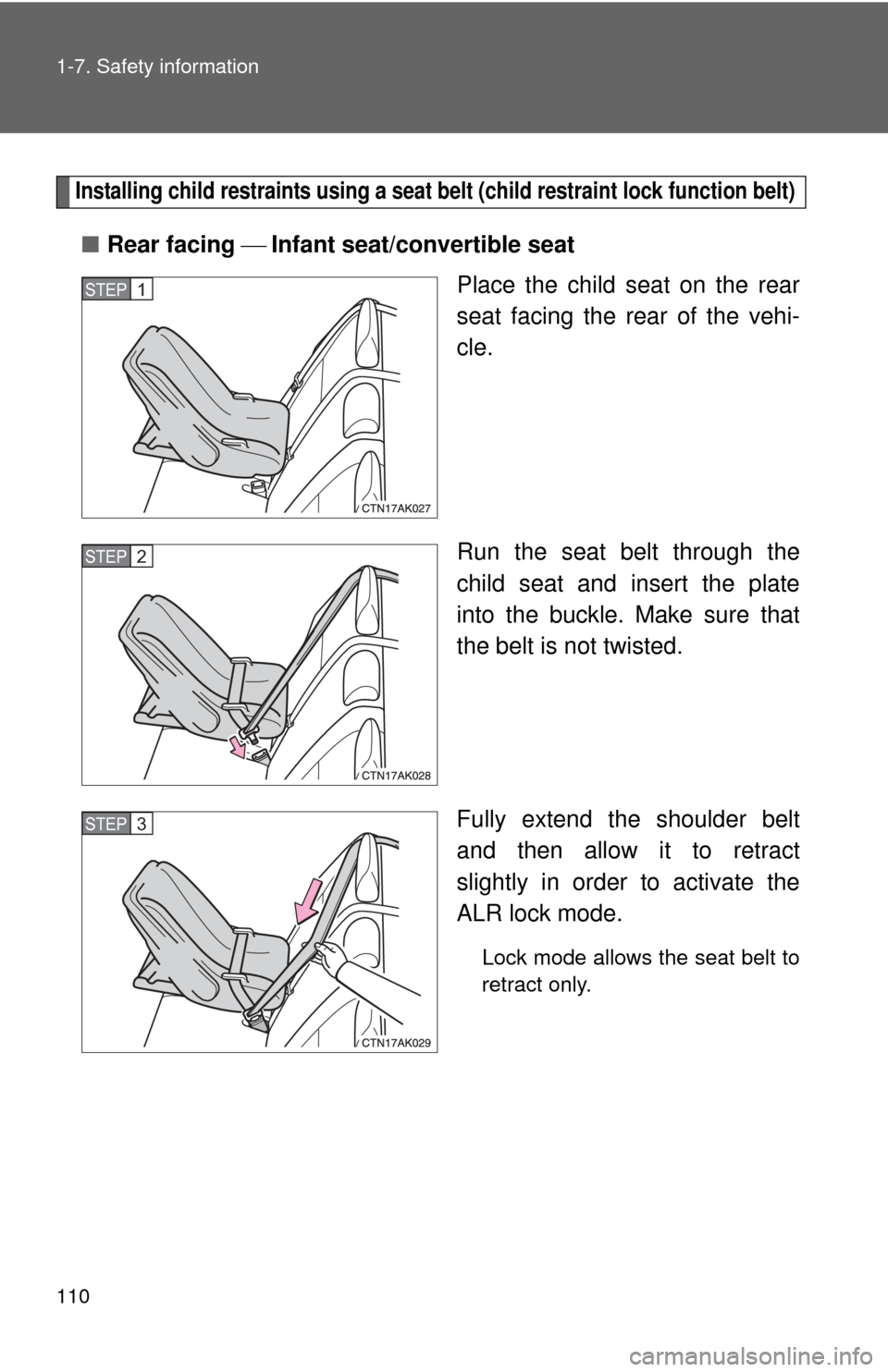 TOYOTA COROLLA 2012 10.G Owners Manual 110 1-7. Safety information
Installing child restraints using a seat belt (child restraint lock function belt)
■Rear facing  Infant seat/convertible seat
Place the child seat on the rear
seat 