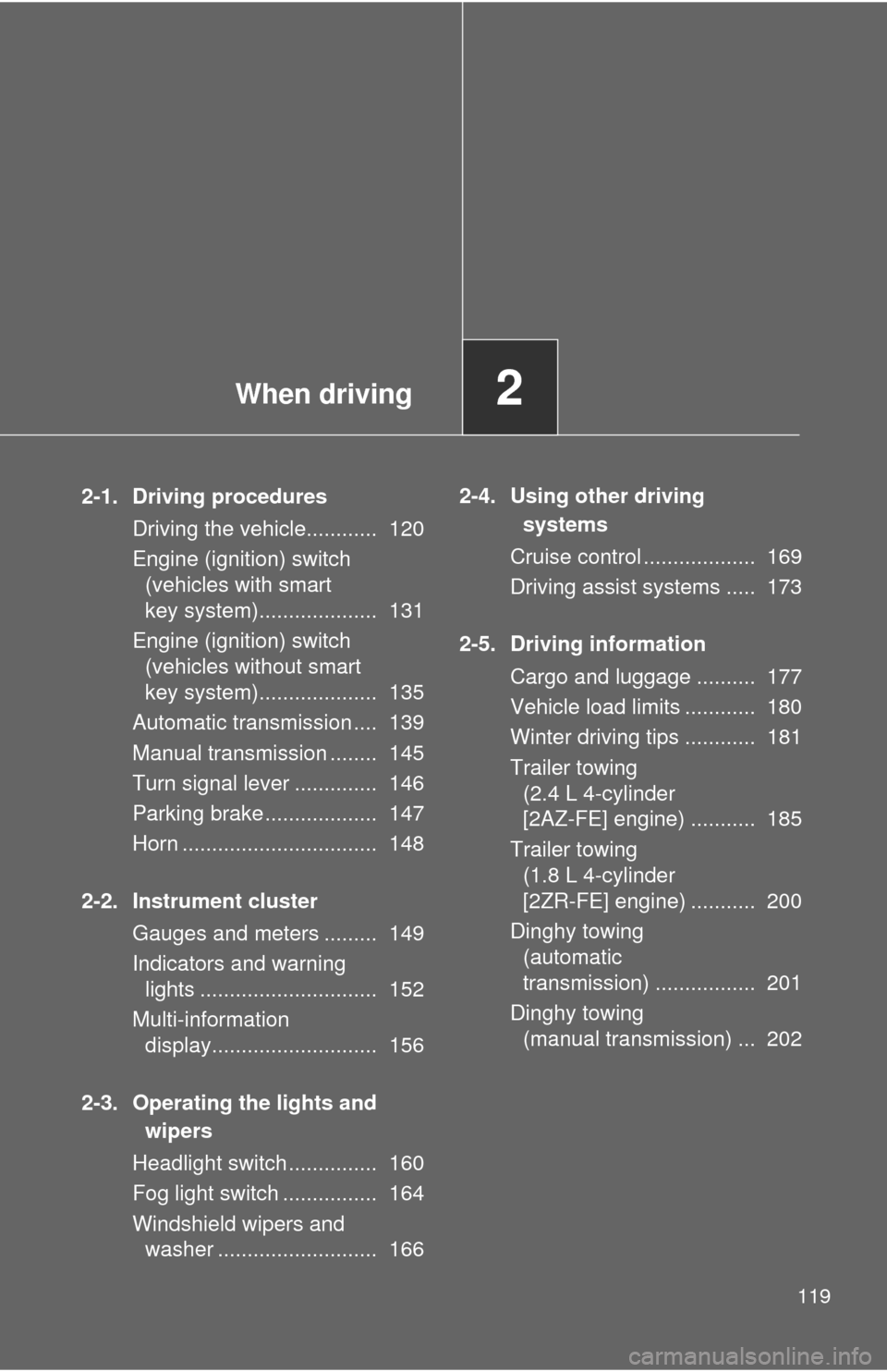 TOYOTA COROLLA 2012 10.G Owners Manual When driving2
119
2-1. Driving proceduresDriving the vehicle............ 120
Engine (ignition) switch (vehicles with smart
key system).................... 131
Engine (ignition) switch (vehicles wi TOYOTA COROLLA 2012 10.G Owners Manual When driving2
119
2-1. Driving proceduresDriving the vehicle............ 120
Engine (ignition) switch (vehicles with smart
key system).................... 131
Engine (ignition) switch (vehicles wi
