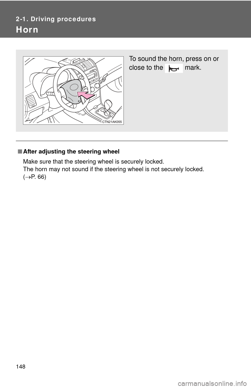 TOYOTA COROLLA 2012 10.G Owners Manual 148
2-1. Driving procedures
Hor n
■After adjusting the steering wheel
Make sure that the steering wheel is securely locked.
The horn may not sound if the steering wheel is not securely locked. 
(