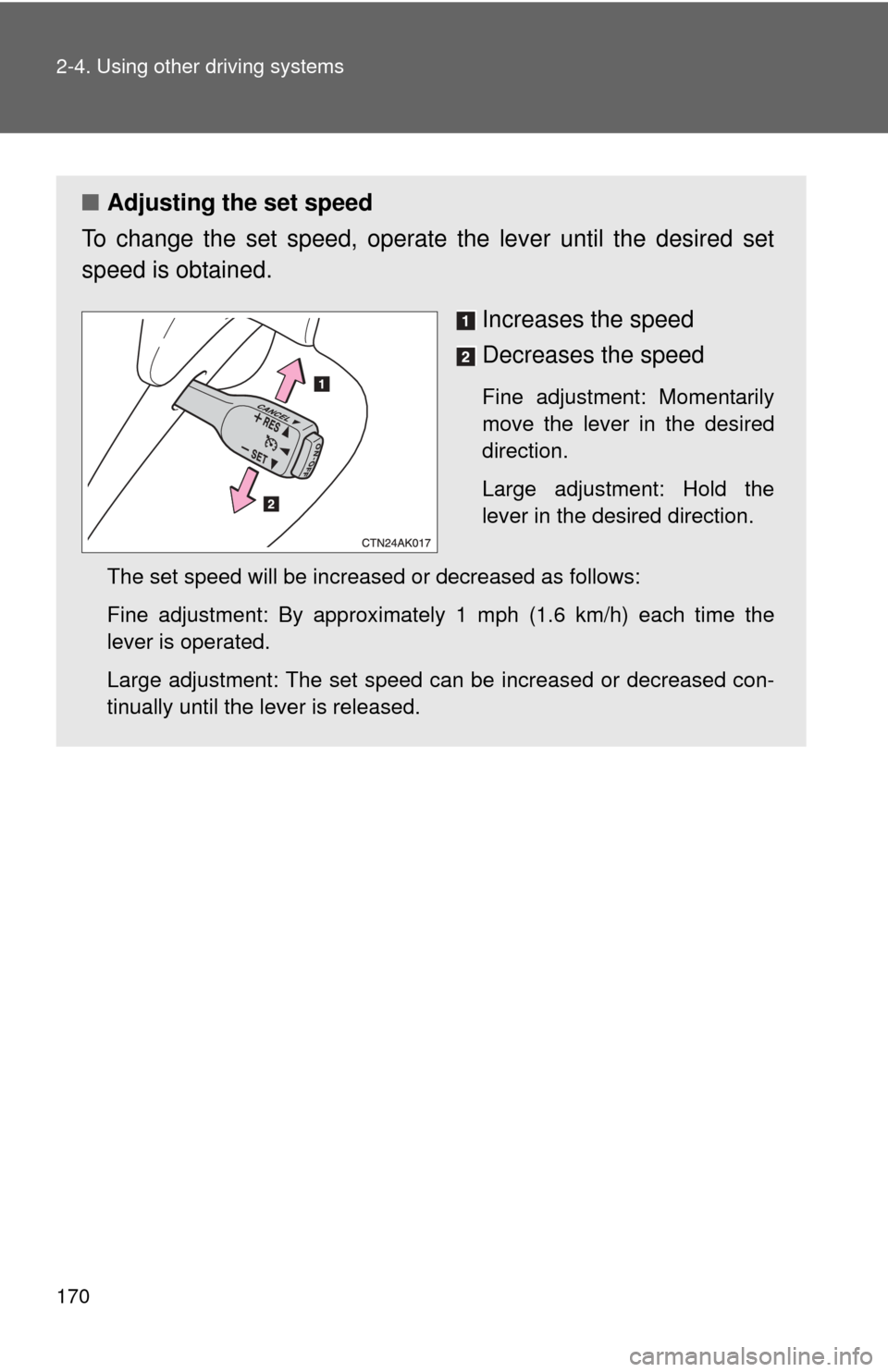 TOYOTA COROLLA 2012 10.G Owners Manual 170 2-4. Using other driving systems
■Adjusting the set speed
To change the set speed, operate the lever until the desired set
speed is obtained.
Increases the speed
Decreases the speed
Fine adjustm