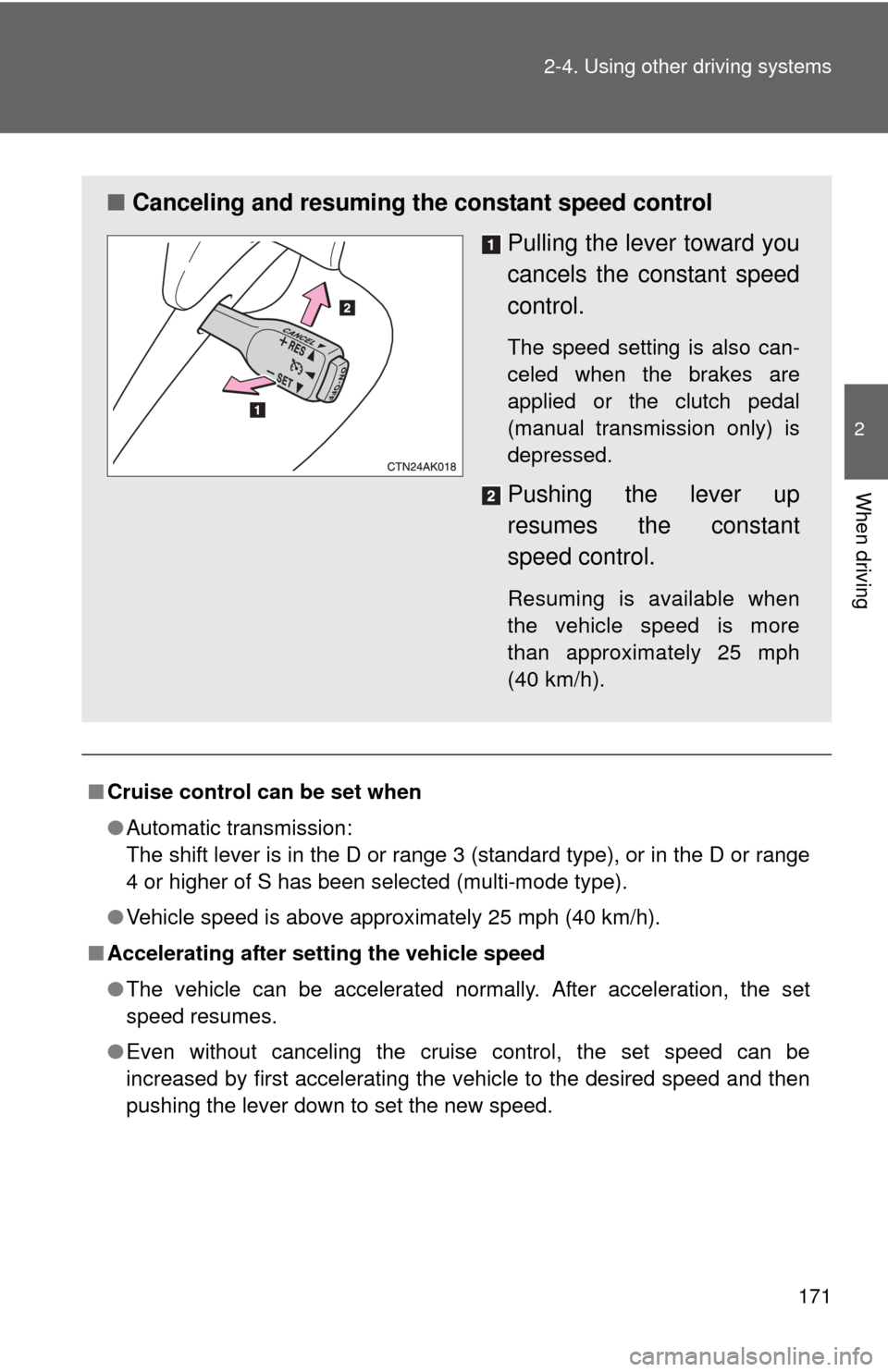 TOYOTA COROLLA 2012 10.G Owners Manual 171
2-4. Using other 
driving systems
2
When driving
■Cruise control can be set when
●Automatic transmission:
The shift lever is in the D or range 3 (standard type), or in the D or range
4 or high