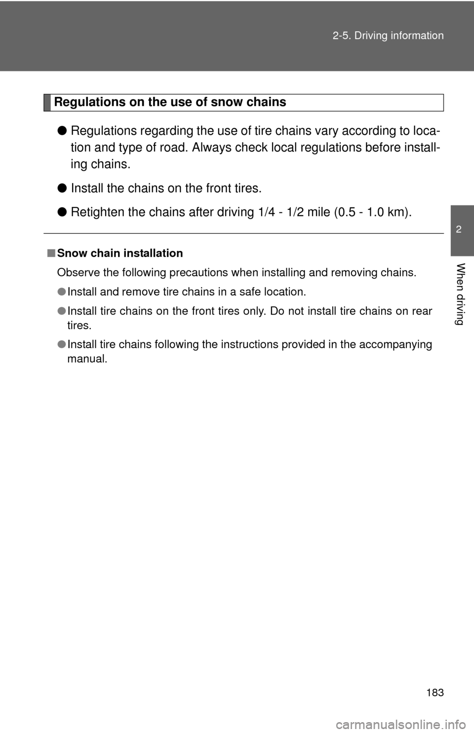TOYOTA COROLLA 2012 10.G Owners Manual 183
2-5. Driving information
2
When driving
Regulations on the use of snow chains
● Regulations regarding the use of tire  chains vary according to loca-
tion and type of road.  Always check local r
