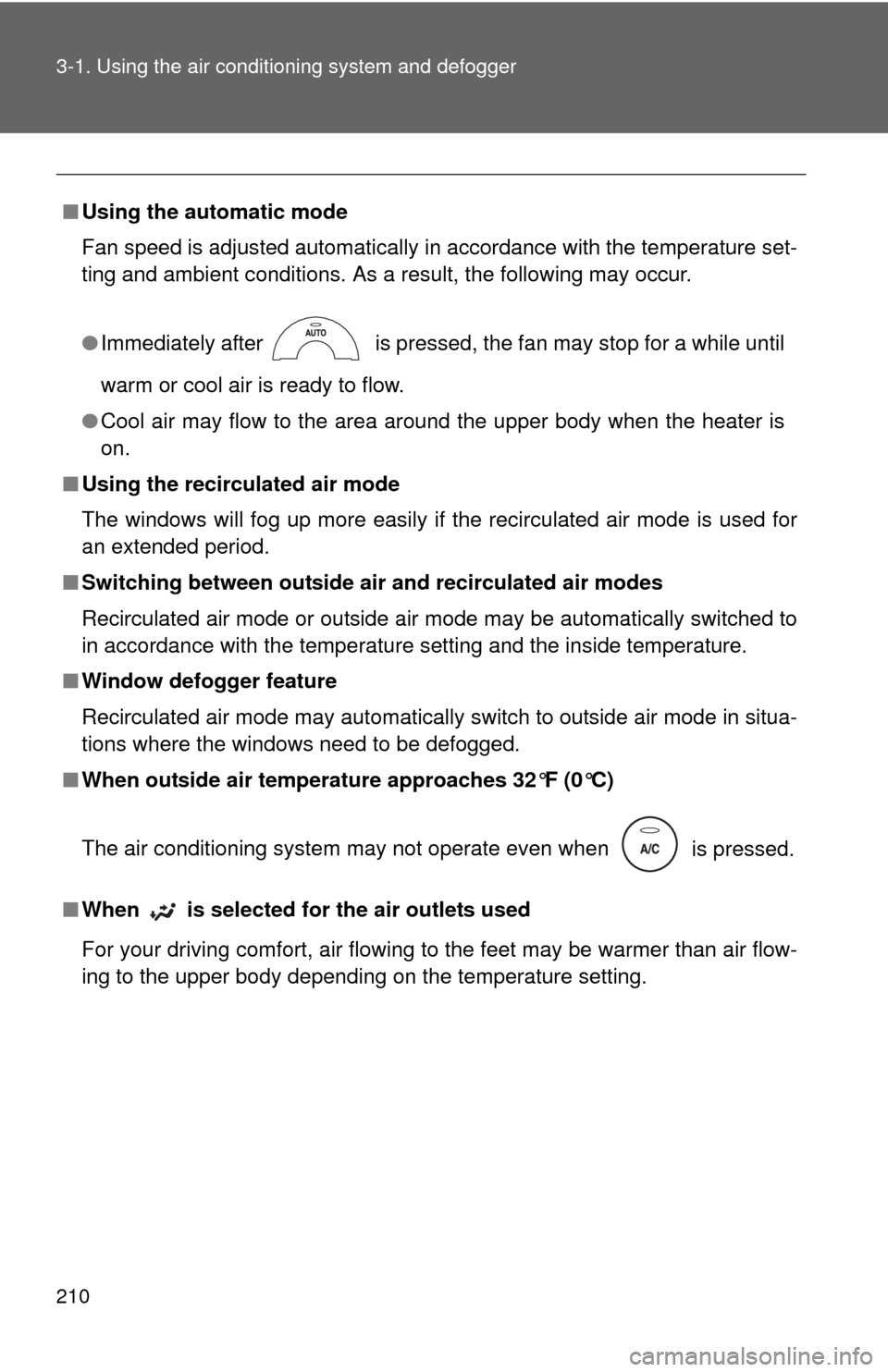 TOYOTA COROLLA 2012 10.G Owners Manual 210 3-1. Using the air conditioning system and defogger
■Using the automatic mode
Fan speed is adjusted automatically in accordance with the temperature set-
ting and ambient conditions. As a result