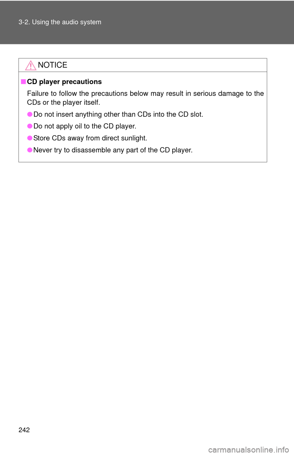 TOYOTA COROLLA 2012 10.G Owners Manual 242 3-2. Using the audio system
NOTICE
■CD player precautions
Failure to follow the precautions below may result in serious damage to the
CDs or the player itself.
●Do not insert anything other th