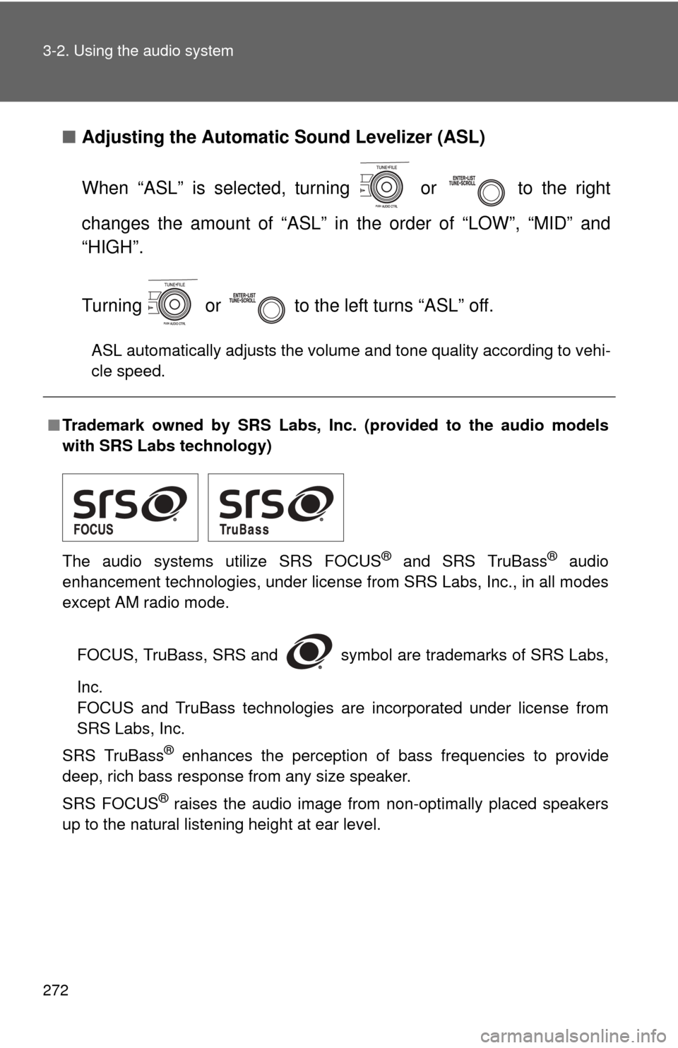 TOYOTA COROLLA 2012 10.G Owners Manual 272 3-2. Using the audio system
■Adjusting the Automatic Sound Levelizer (ASL)
When “ASL” is selected, turning   or   to the right
changes the amount of “ASL” in the order of “LOW”, “M