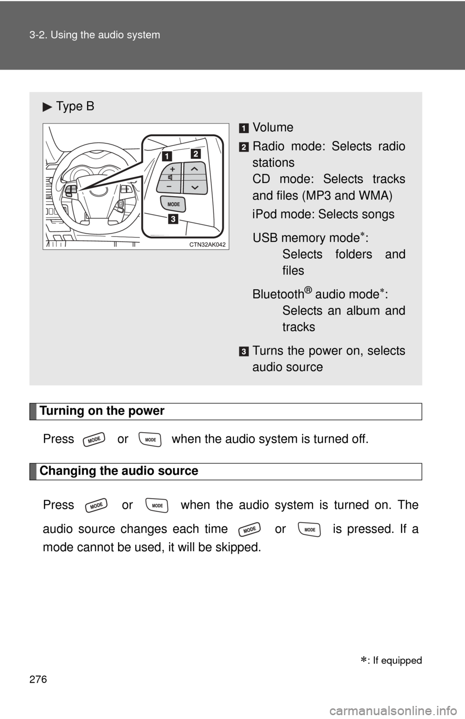 TOYOTA COROLLA 2012 10.G Owners Manual 276 3-2. Using the audio system
Turning on the powerPress   or   when the audio system is turned off.
Changing the audio source
Press   or   when the audio system is turned on. The
audio source change