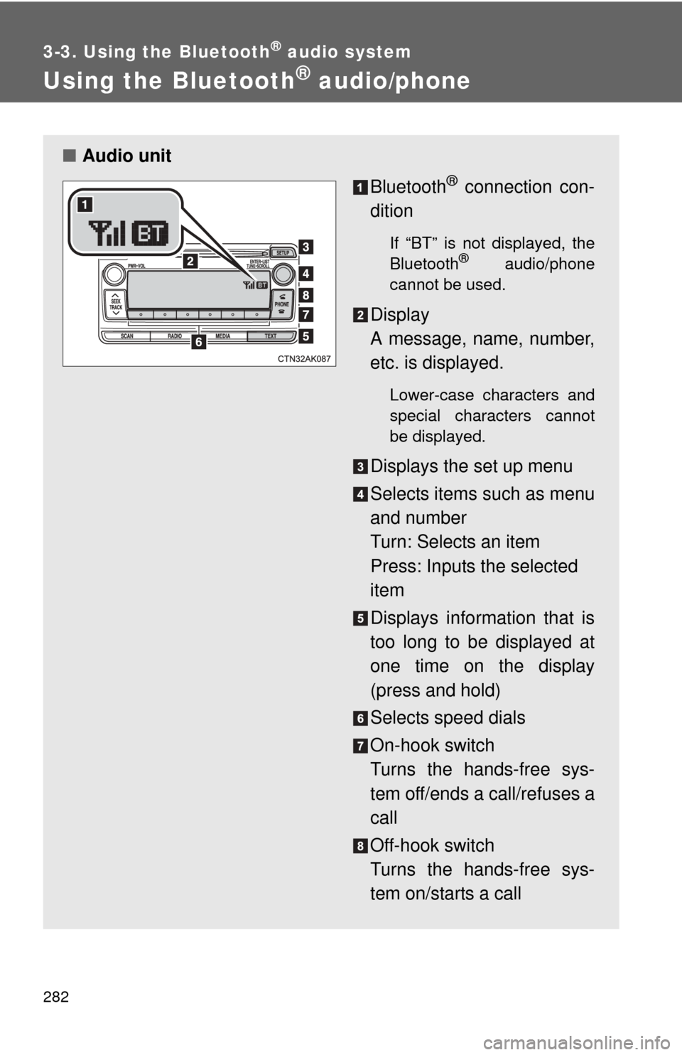 TOYOTA COROLLA 2012 10.G Owners Manual 282
3-3. Using the Bluetooth® audio system
Using the Bluetooth® audio/phone
■Audio unit
Bluetooth
® connection con-
dition
If “BT” is not displayed, the
Bluetooth® audio/phone
cannot be used