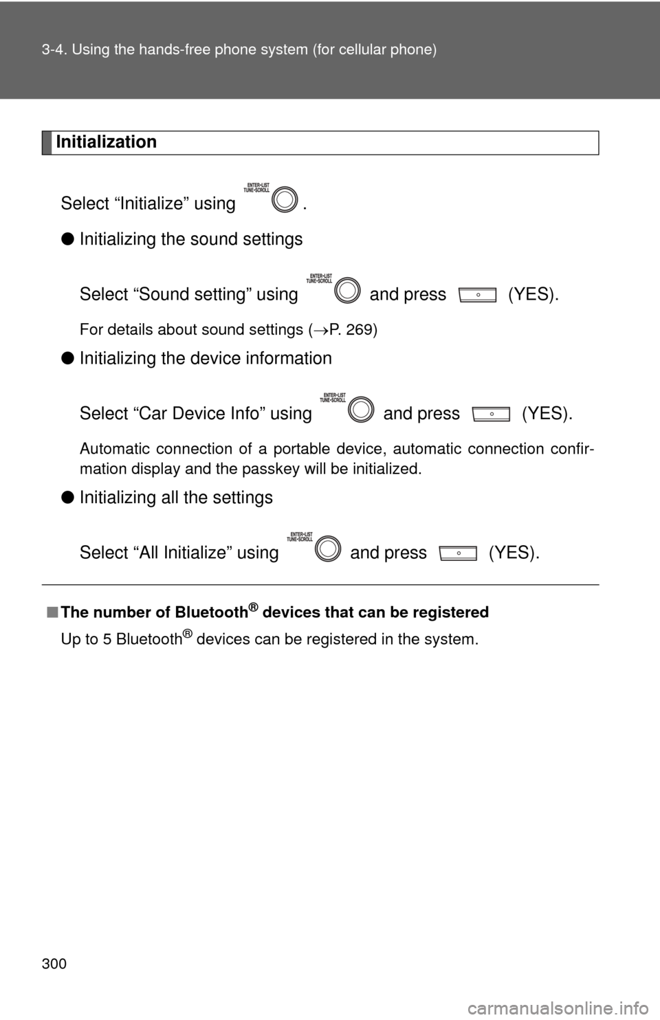 TOYOTA COROLLA 2012 10.G Owners Manual 300 3-4. Using the hands-free phone system (for cellular phone)
Initialization
Select “Initialize” using  .
● Initializing the sound settings
Select “Sound setting” using   and press   (YES)