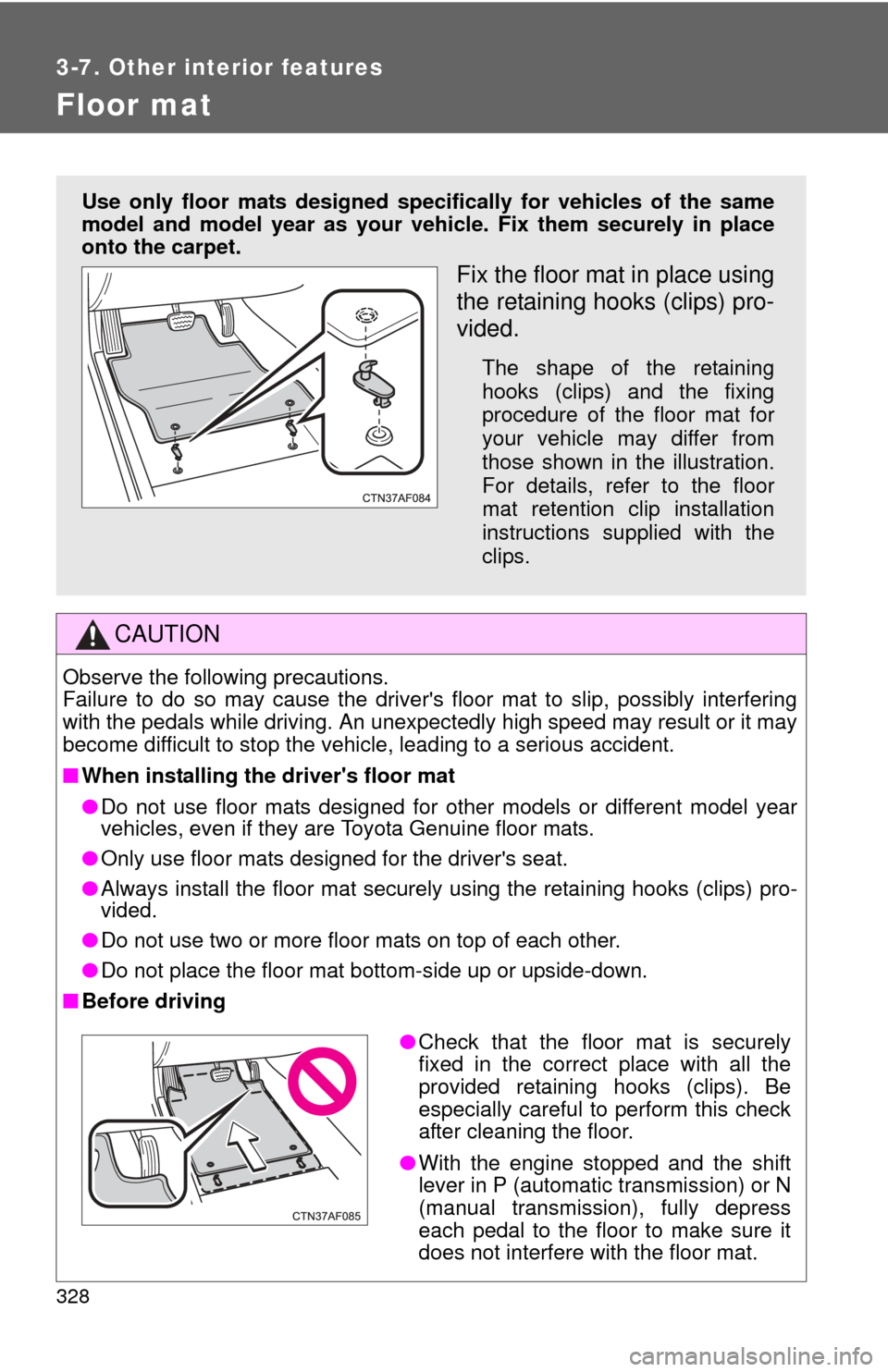 TOYOTA COROLLA 2012 10.G Owners Manual 328
3-7. Other interior features
Floor mat
CAUTION
Observe the following precautions.
Failure to do so may cause the drivers floor mat to slip, possibly interfering
with the pedals while driving. An TOYOTA COROLLA 2012 10.G Owners Manual 328
3-7. Other interior features
Floor mat
CAUTION
Observe the following precautions.
Failure to do so may cause the drivers floor mat to slip, possibly interfering
with the pedals while driving. An