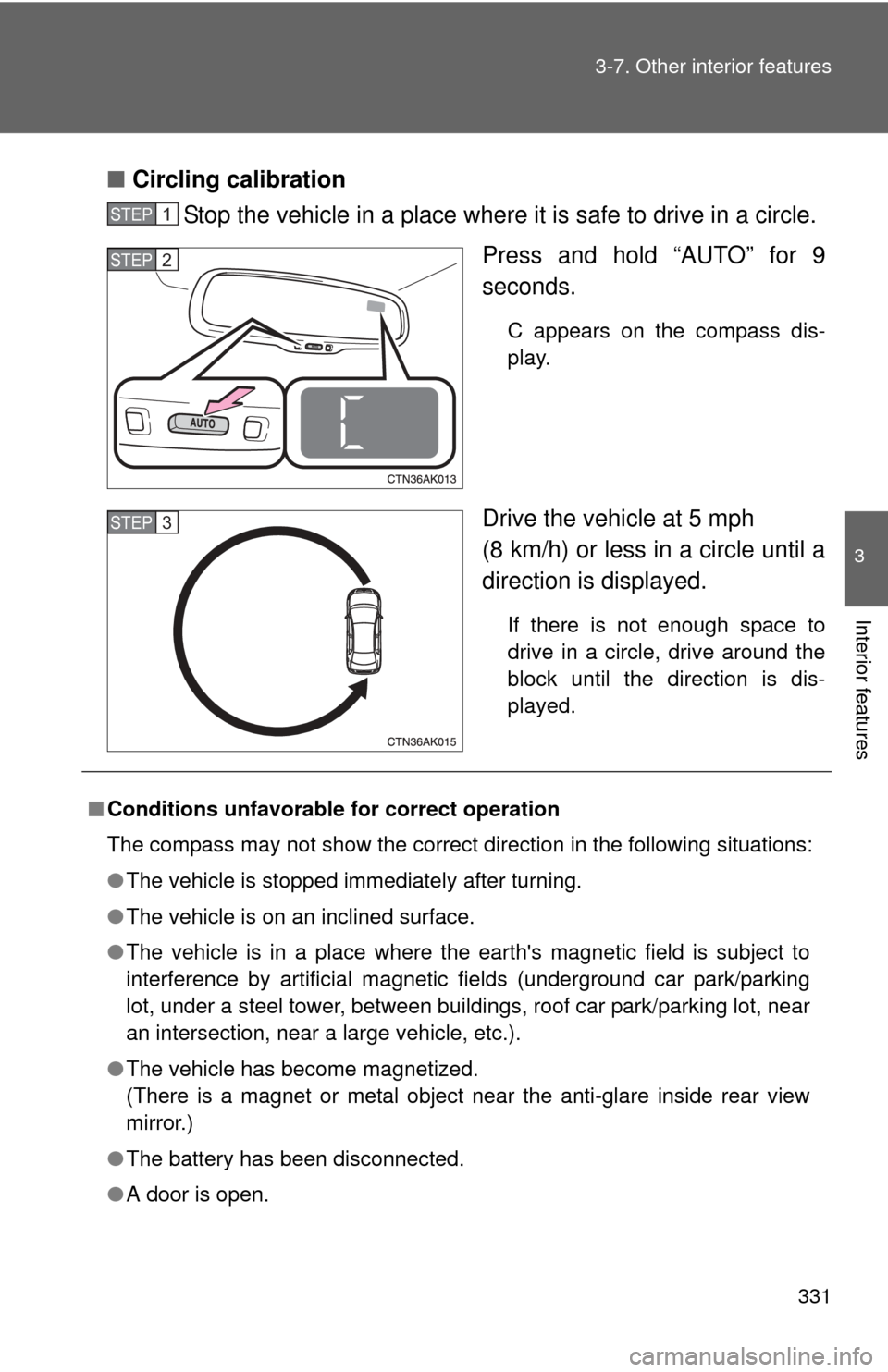 TOYOTA COROLLA 2012 10.G Owners Guide 331
3-7. Other interior features
3
Interior features
■
Circling calibration
Stop the vehicle in a place where it is safe to drive in a circle.
Press and hold “AUTO” for 9
seconds.
C appears on t