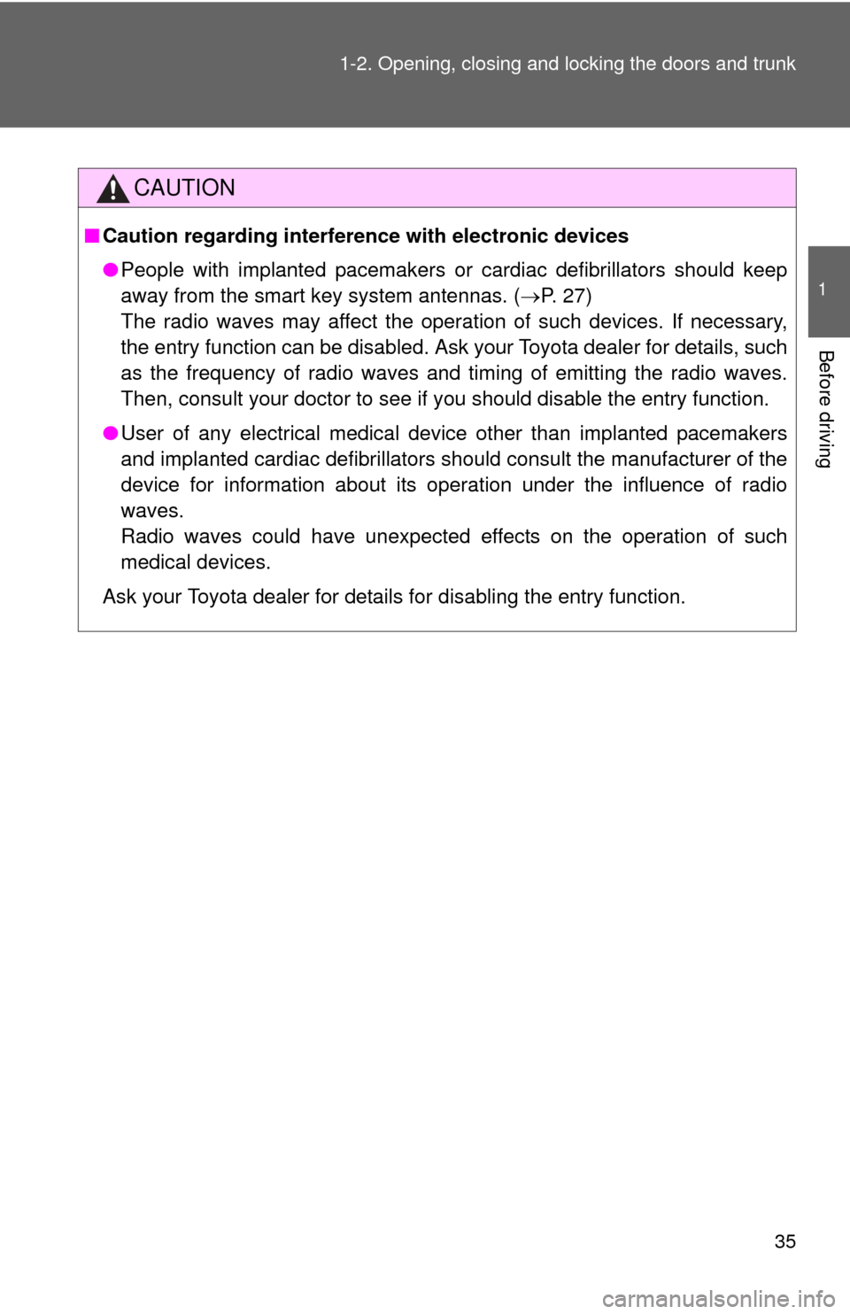 TOYOTA COROLLA 2012 10.G Owners Manual 35
1-2. Opening, closing and locking the doors and trunk
1
Before driving
CAUTION
■
Caution regarding interfer ence with electronic devices
● People with implanted pacemakers or cardiac defibrilla