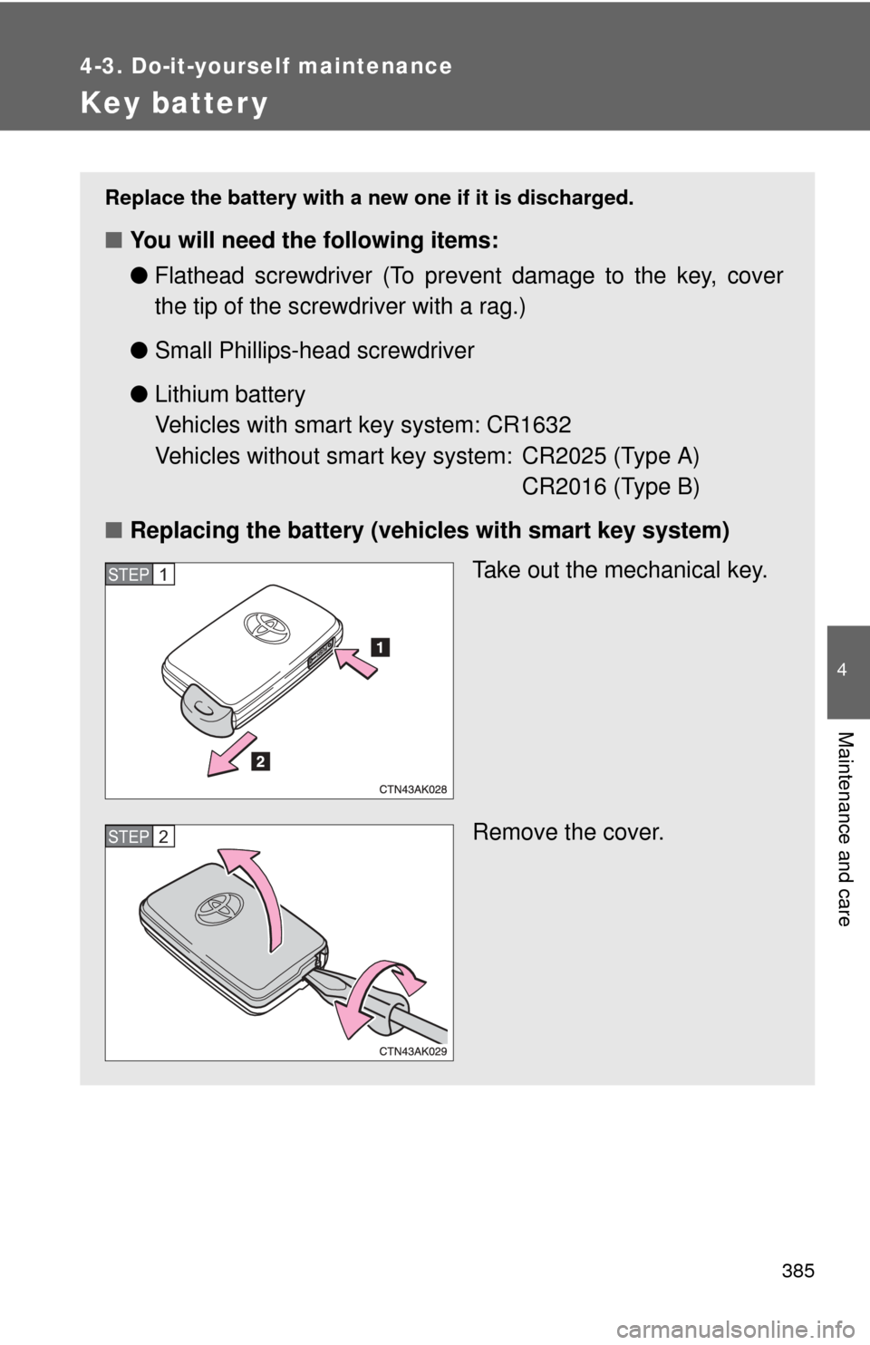 TOYOTA COROLLA 2012 10.G Owners Manual 385
4-3. Do-it-yourself maintenance
4
Maintenance and care
Key batter y
Replace the battery with a new one if it is discharged.
■You will need the following items:
●Flathead screwdriver (To preven