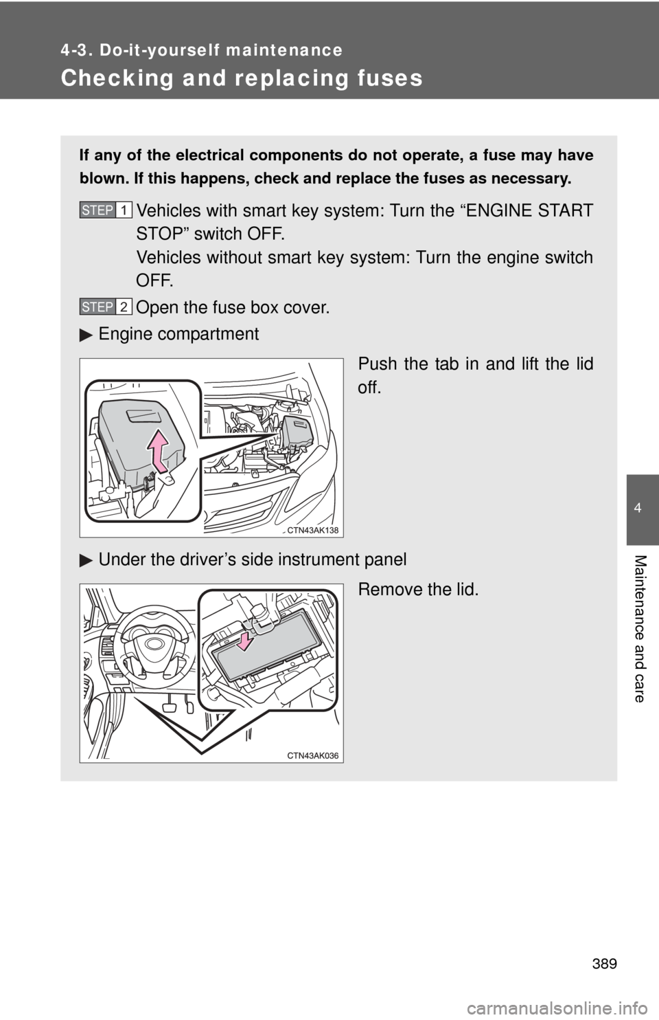 TOYOTA COROLLA 2012 10.G Owners Manual 389
4-3. Do-it-yourself maintenance
4
Maintenance and care
Checking and replacing fuses
If any of the electrical components do not operate, a fuse may have
blown. If this happens, check and replace th