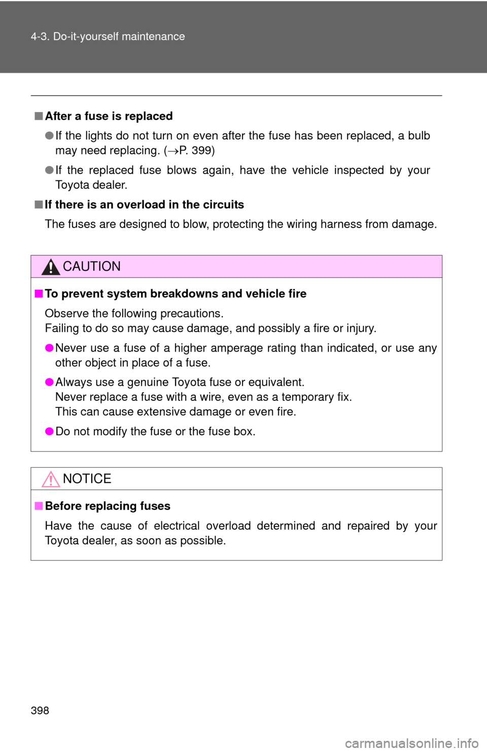 TOYOTA COROLLA 2012 10.G Owners Manual 398 4-3. Do-it-yourself maintenance
■After a fuse is replaced
●If the lights do not turn on even after the fuse has been replaced, a bulb
may need replacing. ( P. 399)
● If the replaced fuse 