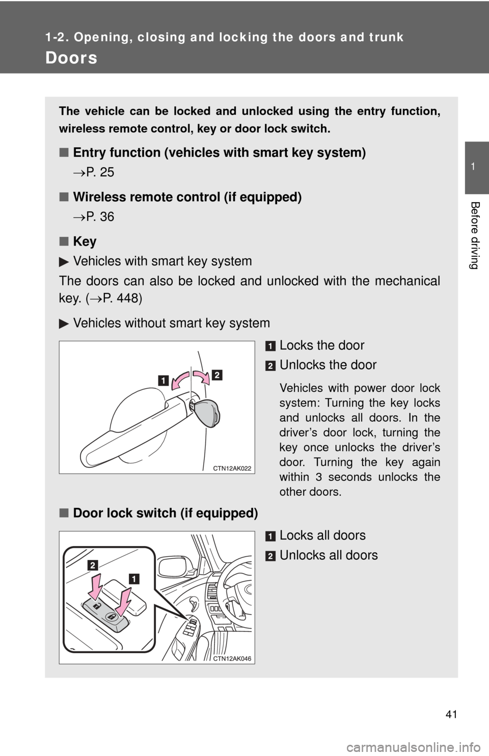 TOYOTA COROLLA 2012 10.G Service Manual 41
1
1-2. Opening, closing and locking the doors and trunk
Before driving
Doors
The vehicle can be locked and unlocked using the entry function,
wireless remote control, key or door lock switch.
■En