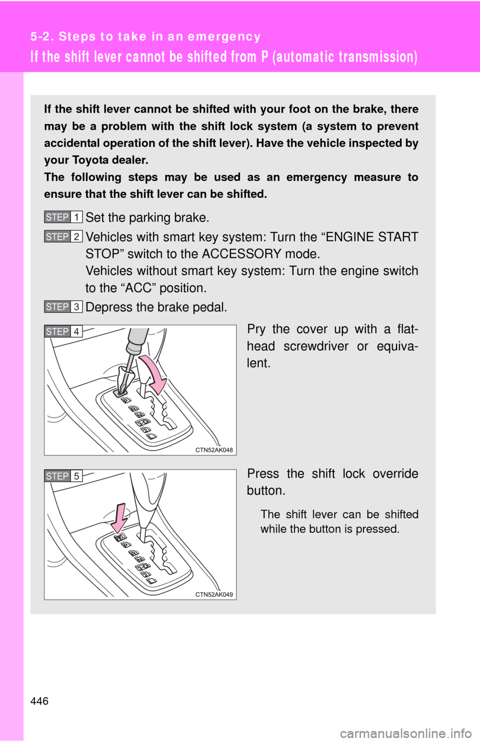 TOYOTA COROLLA 2012 10.G Owners Manual 446
5-2. Steps to take in an emergency
If the shift lever cannot be shifted from P (automatic transmission)
If the shift lever cannot be shifted with your foot on the brake, there
may be a problem wit TOYOTA COROLLA 2012 10.G Owners Manual 446
5-2. Steps to take in an emergency
If the shift lever cannot be shifted from P (automatic transmission)
If the shift lever cannot be shifted with your foot on the brake, there
may be a problem wit