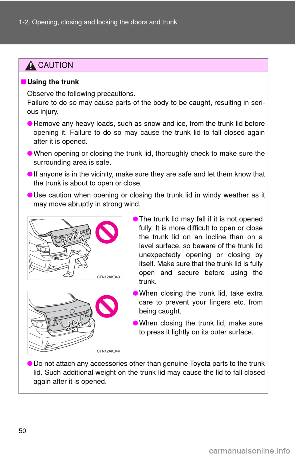TOYOTA COROLLA 2012 10.G Service Manual 50 1-2. Opening, closing and locking the doors and trunk
CAUTION
■Using the trunk
Observe the following precautions.
Failure to do so may cause parts of the body to be caught, resulting in seri-
ous TOYOTA COROLLA 2012 10.G Service Manual 50 1-2. Opening, closing and locking the doors and trunk
CAUTION
■Using the trunk
Observe the following precautions.
Failure to do so may cause parts of the body to be caught, resulting in seri-
ous