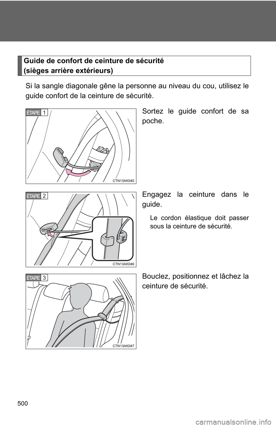 TOYOTA COROLLA 2012 10.G Owners Manual 500
Guide de confort de ceinture de sécurité 
(sièges arrière extérieurs)Si la sangle diagonale gêne la personne au niveau du cou, utilisez le
guide confort de la ceinture de sécurité. Sortez 