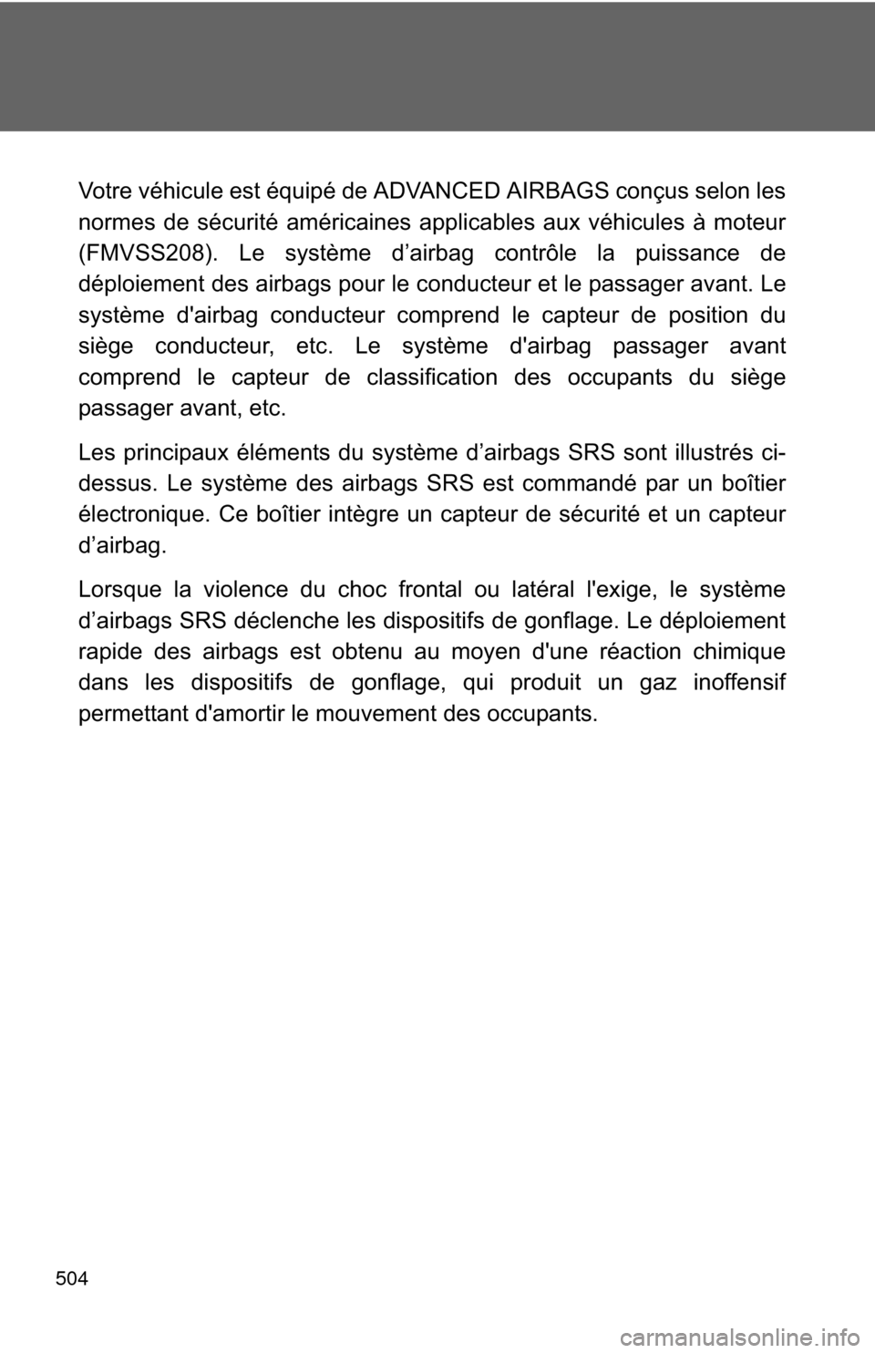 TOYOTA COROLLA 2012 10.G Owners Manual 504
Votre véhicule est équipé de ADVANCED AIRBAGS conçus selon les
normes de sécurité américaines applicables aux véhicules à moteur
(FMVSS208). Le système d’airbag contrôle la puissance TOYOTA COROLLA 2012 10.G Owners Manual 504
Votre véhicule est équipé de ADVANCED AIRBAGS conçus selon les
normes de sécurité américaines applicables aux véhicules à moteur
(FMVSS208). Le système d’airbag contrôle la puissance